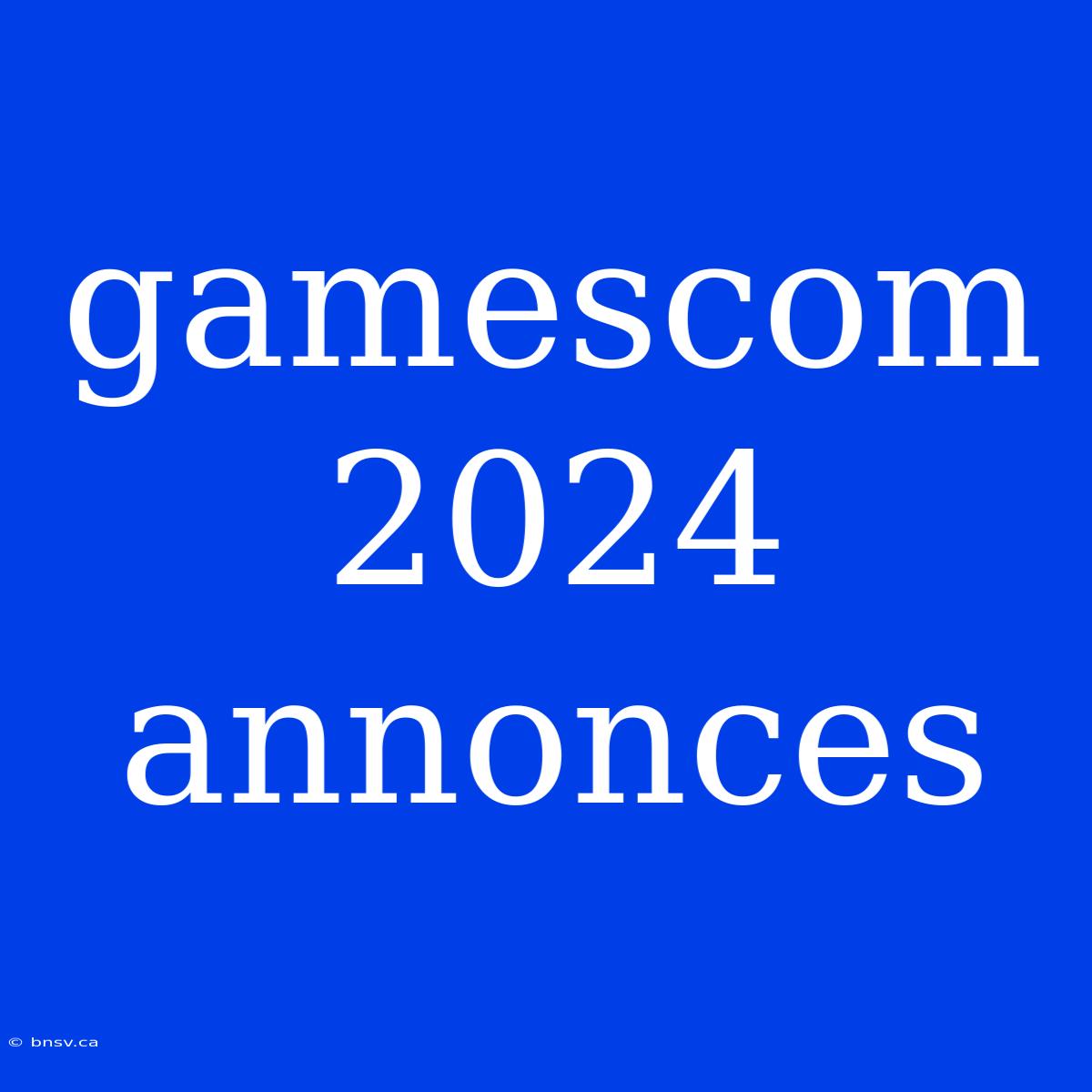 Gamescom 2024 Annonces