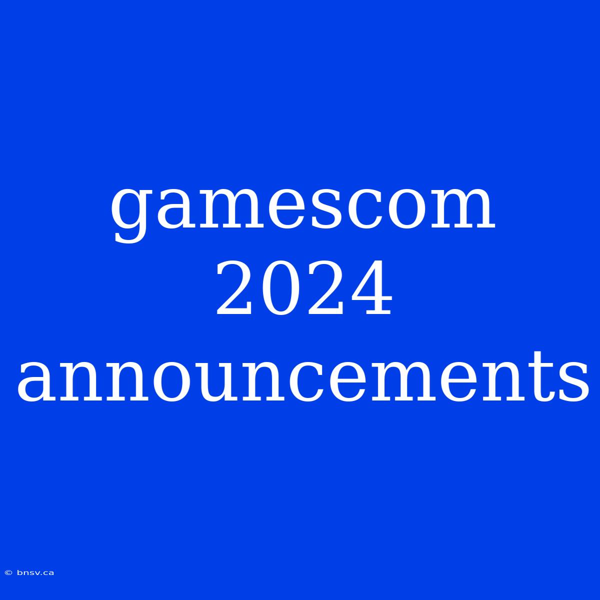 Gamescom 2024 Announcements