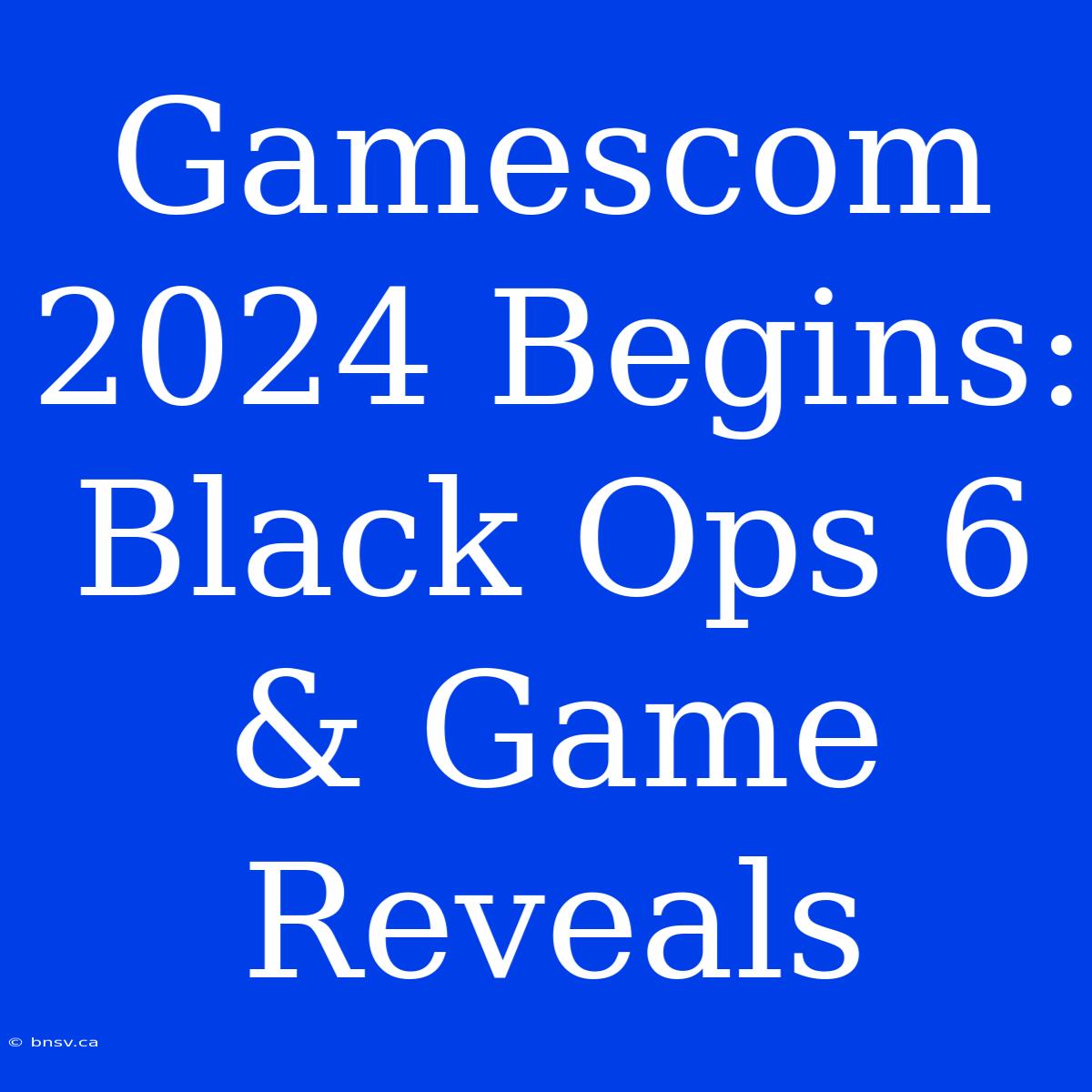 Gamescom 2024 Begins: Black Ops 6 & Game Reveals