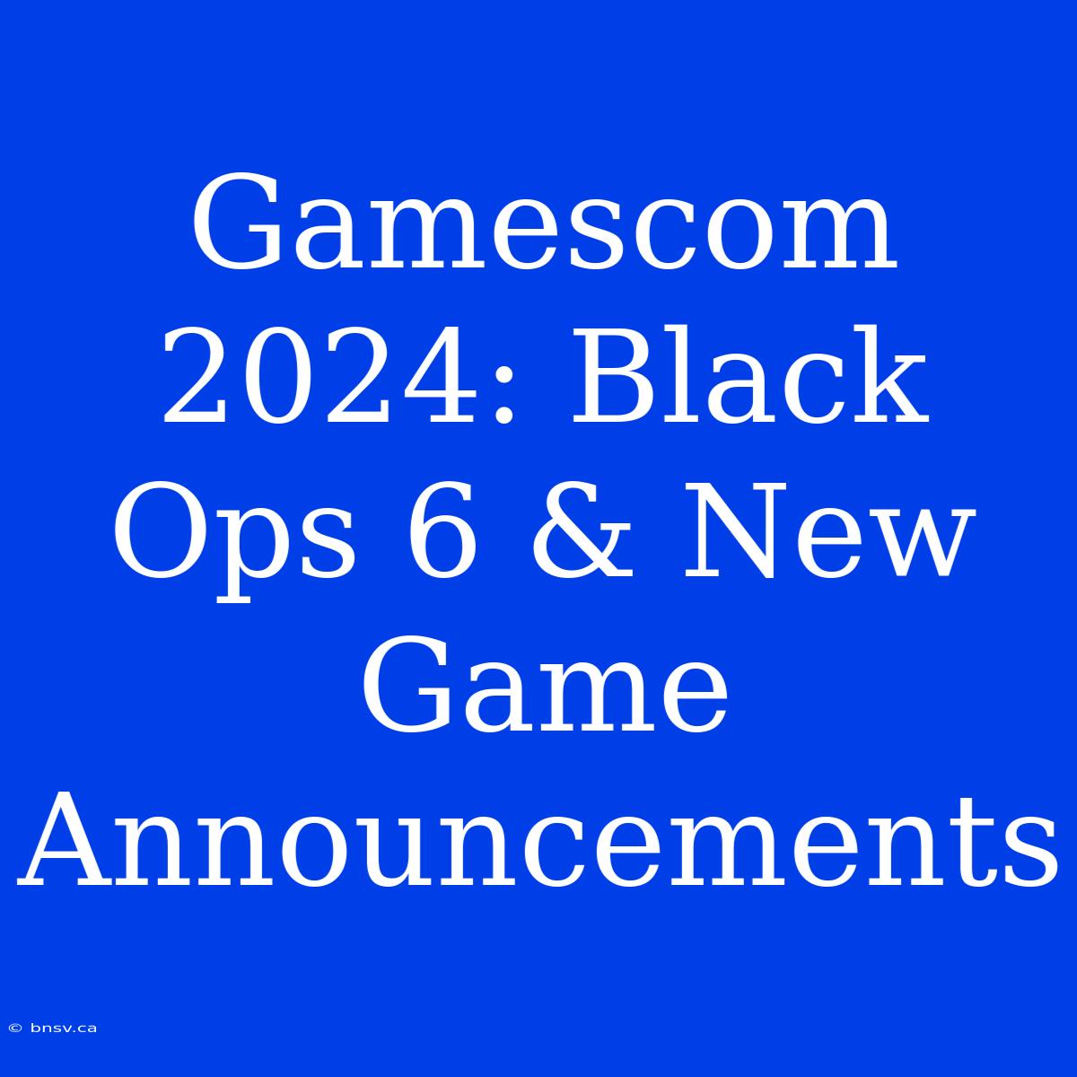 Gamescom 2024: Black Ops 6 & New Game Announcements