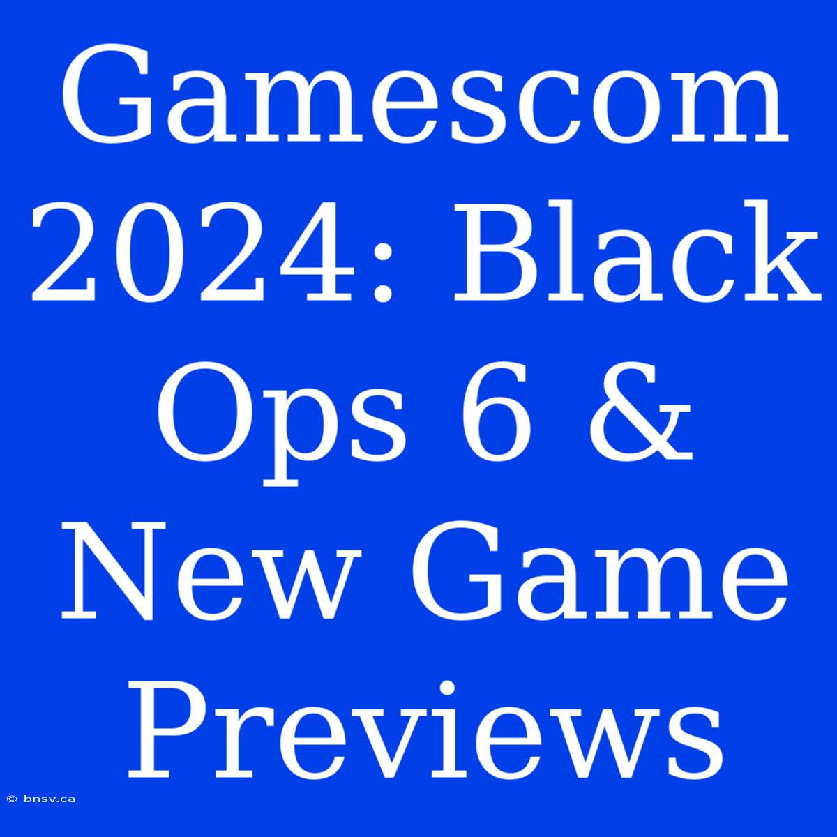 Gamescom 2024: Black Ops 6 & New Game Previews