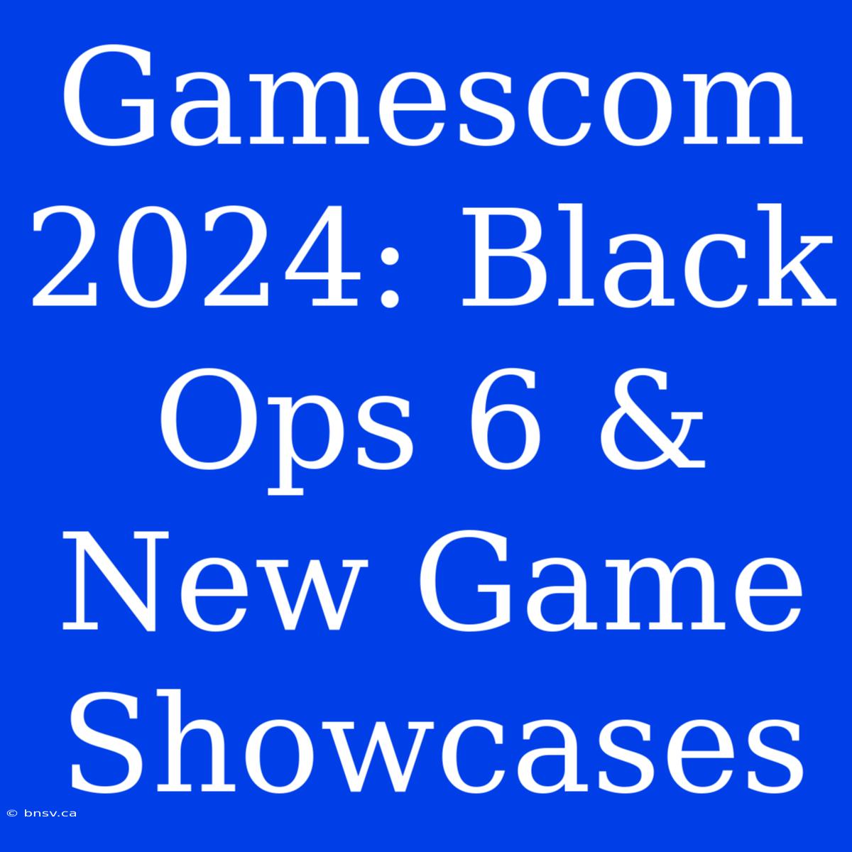 Gamescom 2024: Black Ops 6 & New Game Showcases