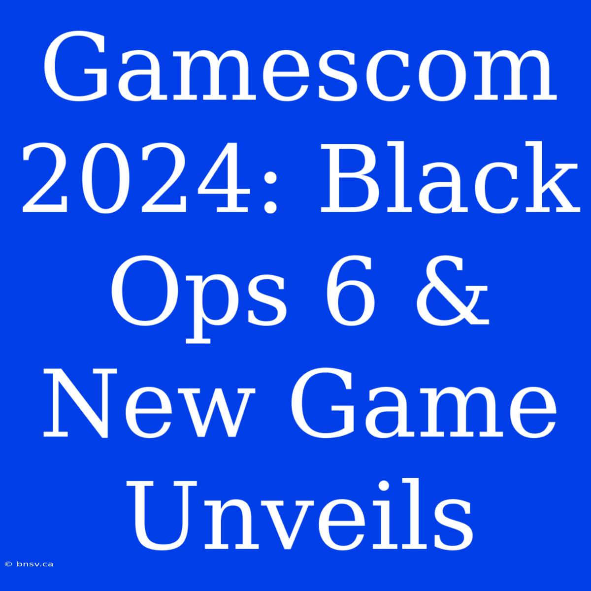 Gamescom 2024: Black Ops 6 & New Game Unveils