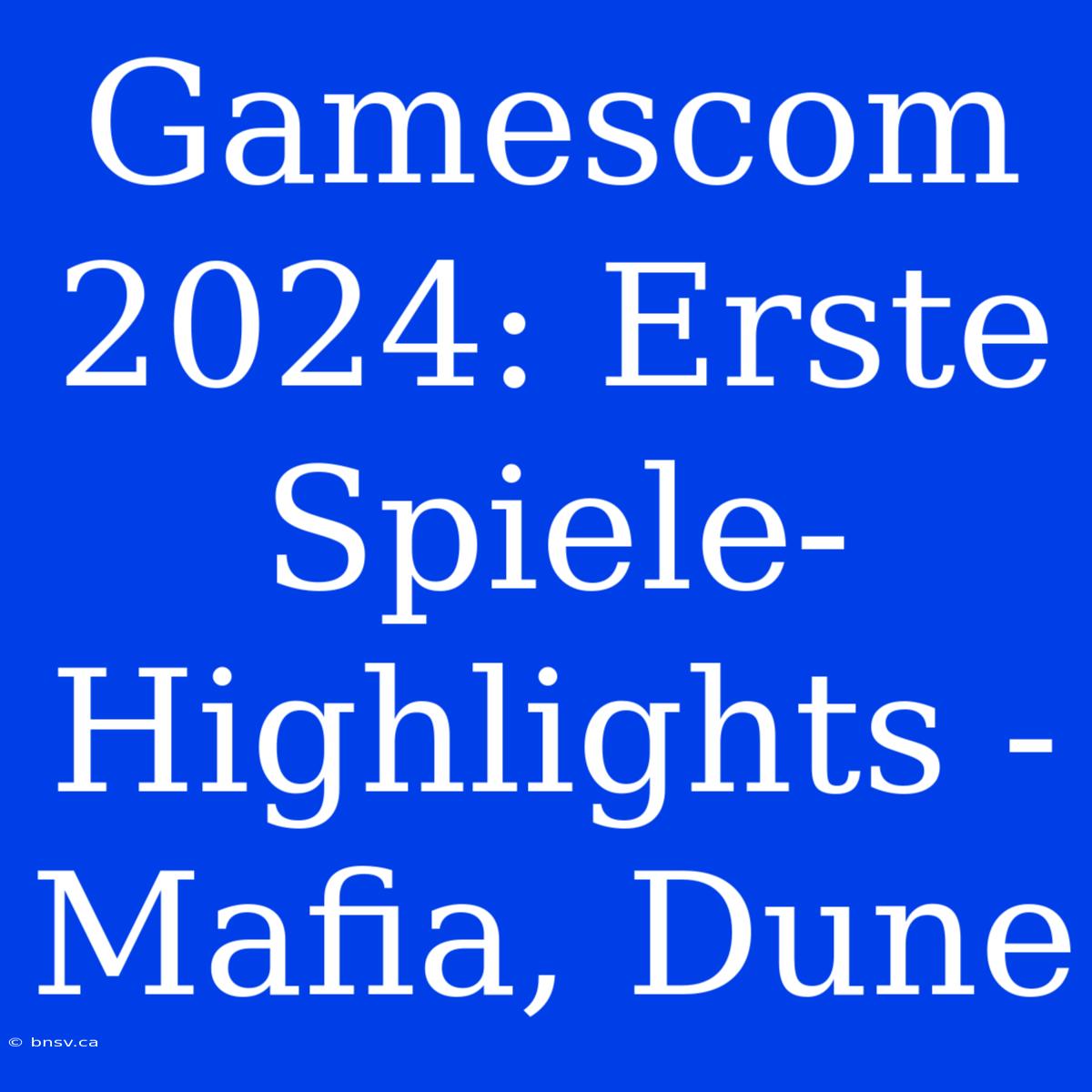 Gamescom 2024: Erste Spiele-Highlights - Mafia, Dune