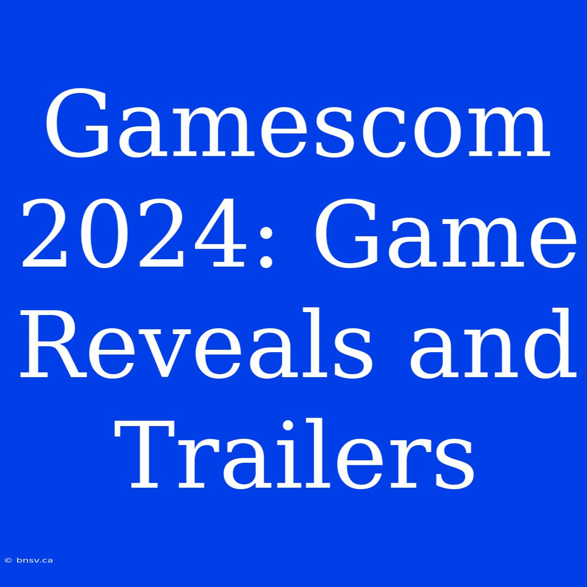 Gamescom 2024: Game Reveals And Trailers