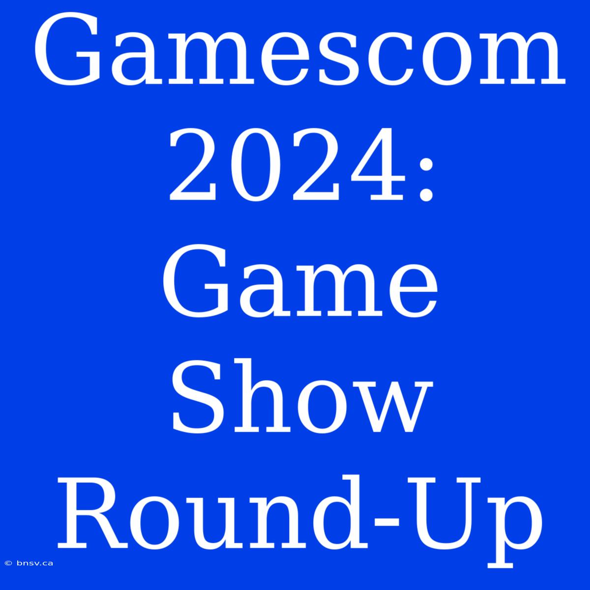 Gamescom 2024: Game Show Round-Up