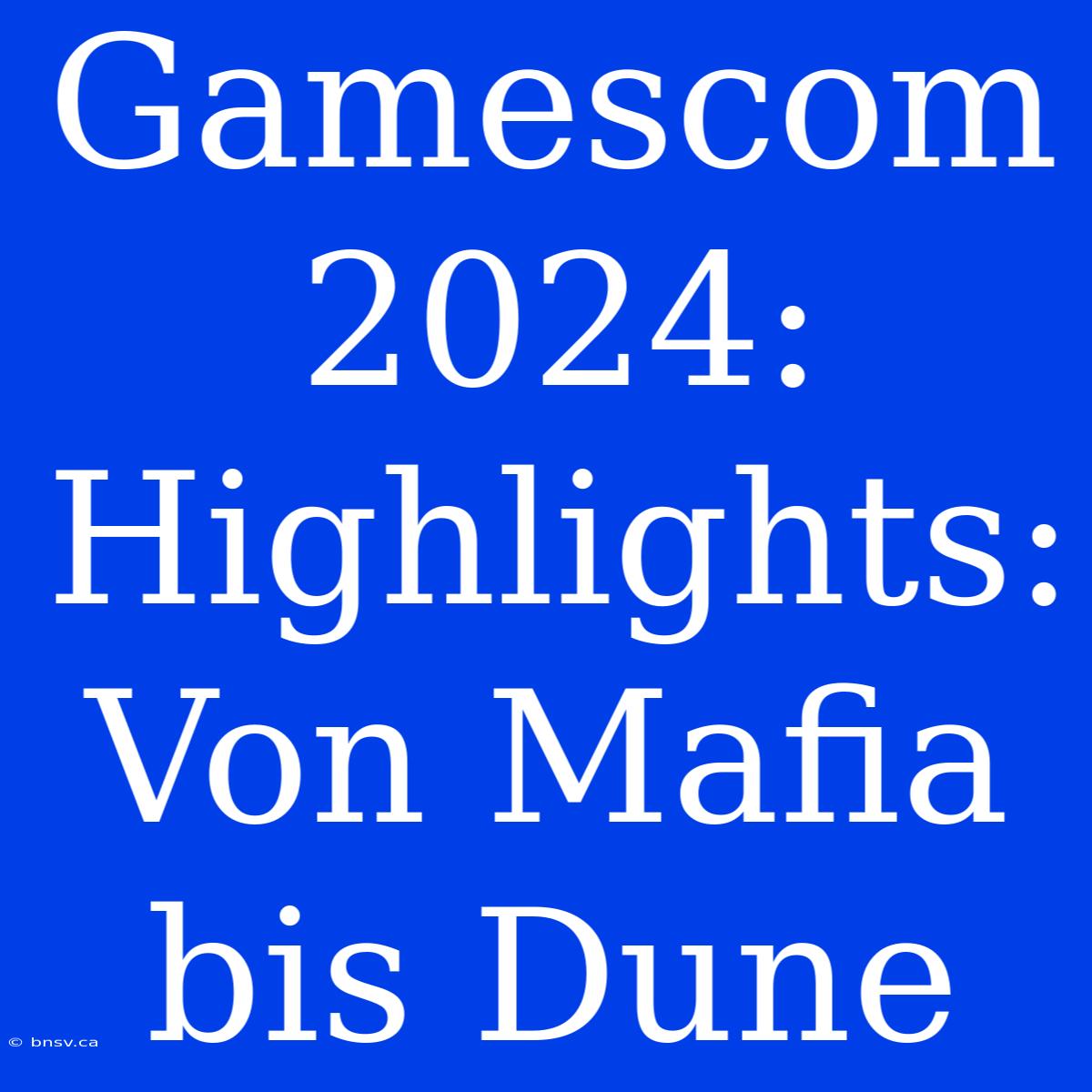 Gamescom 2024: Highlights: Von Mafia Bis Dune