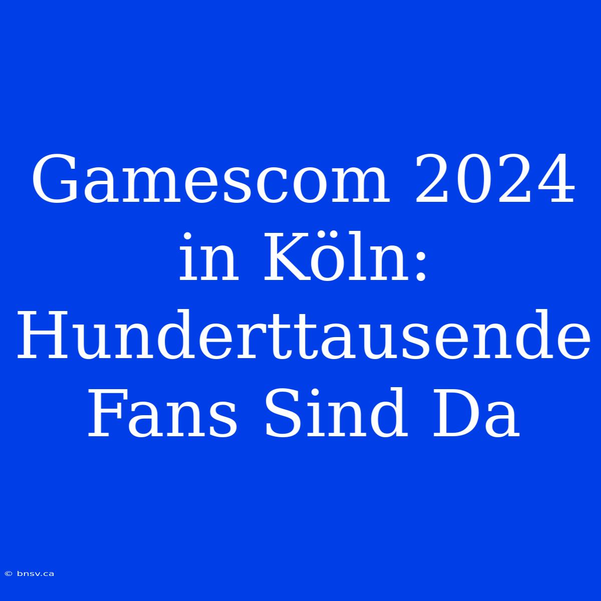 Gamescom 2024 In Köln: Hunderttausende Fans Sind Da