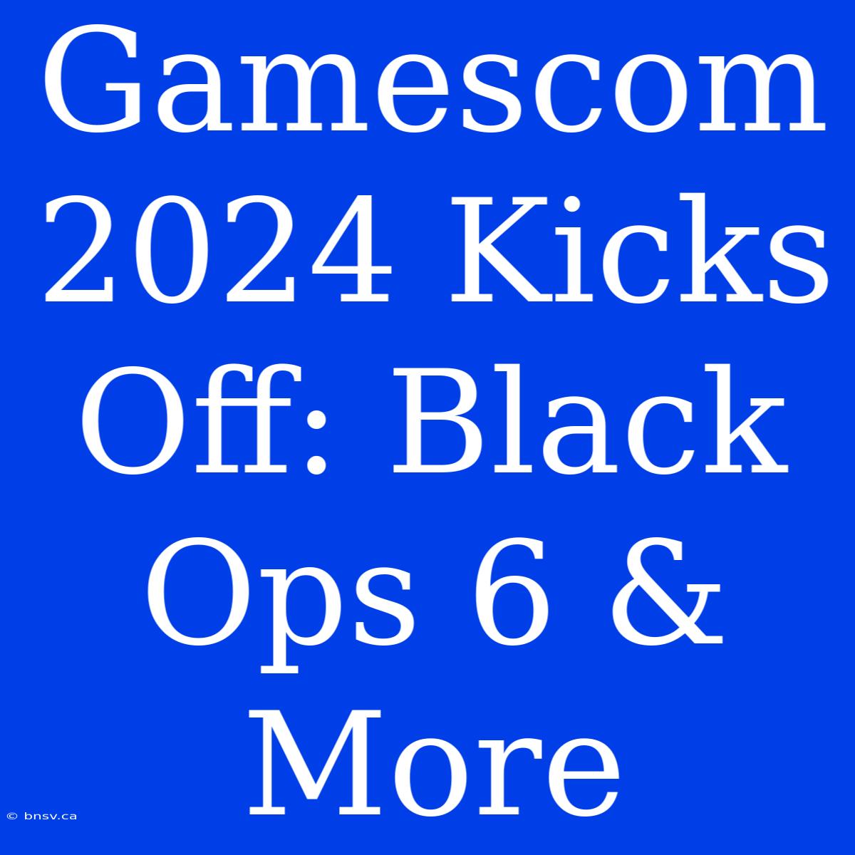 Gamescom 2024 Kicks Off: Black Ops 6 & More