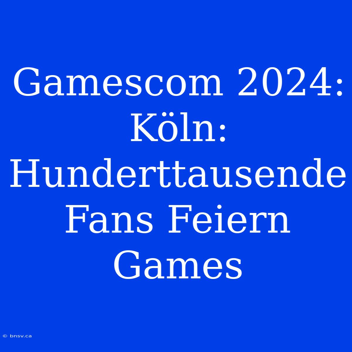 Gamescom 2024: Köln: Hunderttausende Fans Feiern Games