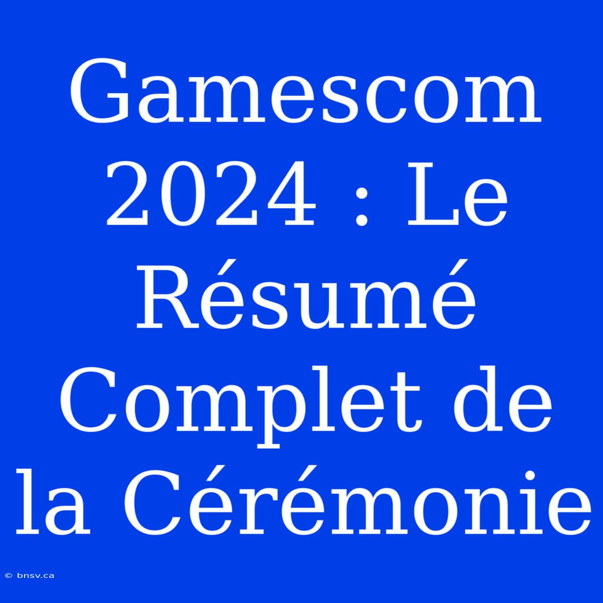 Gamescom 2024 : Le Résumé Complet De La Cérémonie