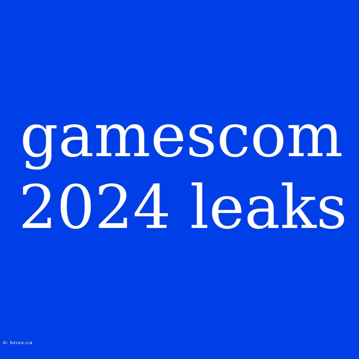 Gamescom 2024 Leaks