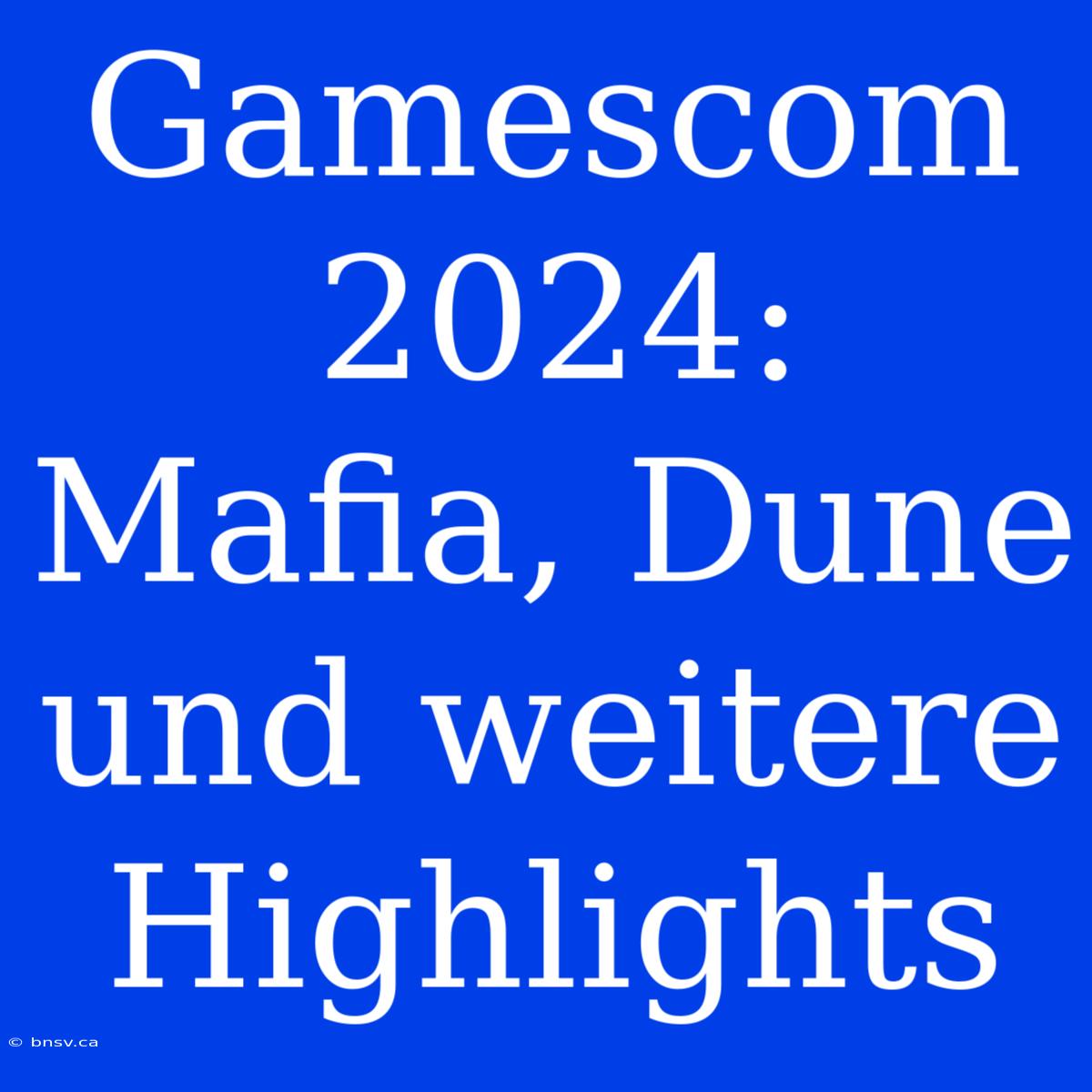 Gamescom 2024: Mafia, Dune Und Weitere Highlights