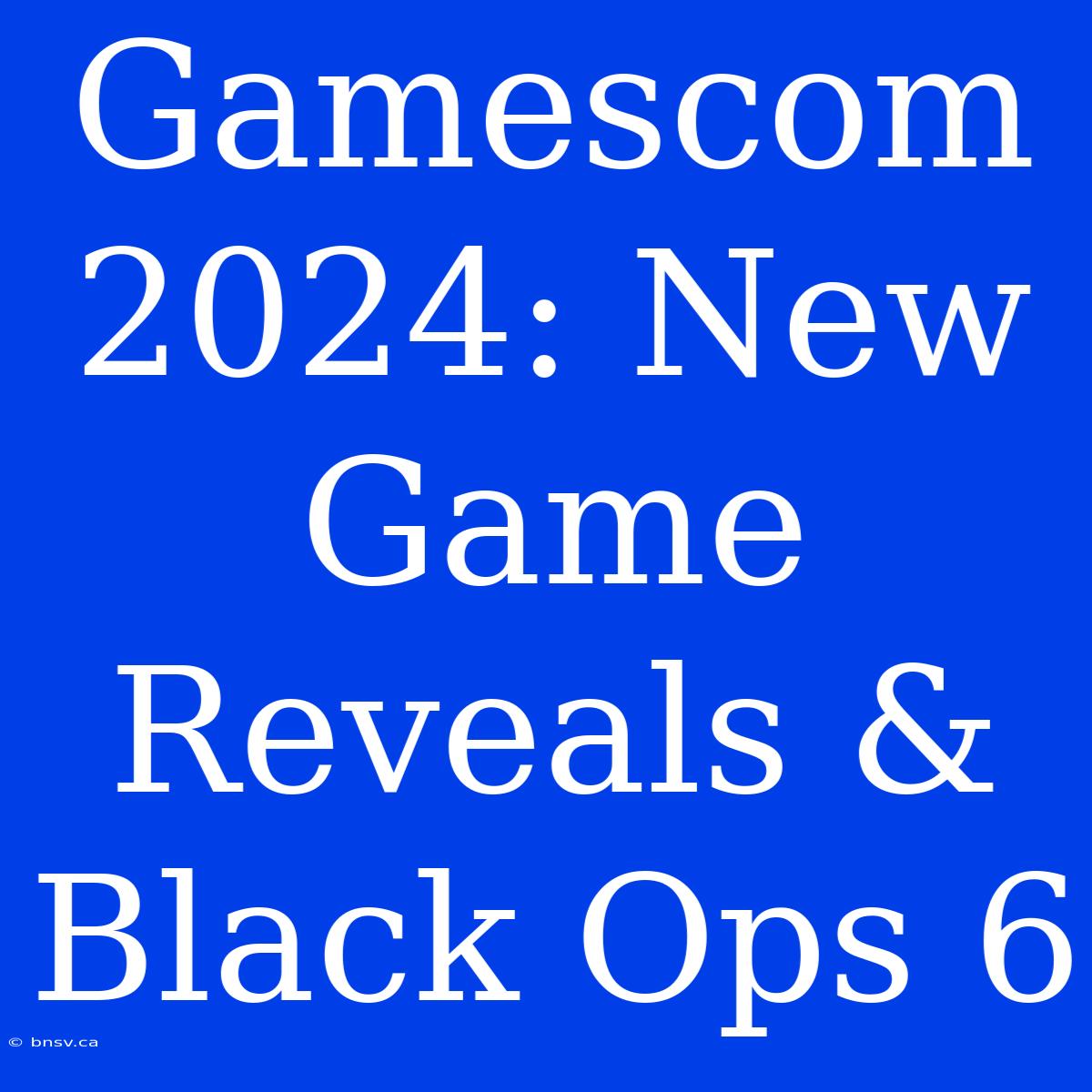 Gamescom 2024: New Game Reveals & Black Ops 6