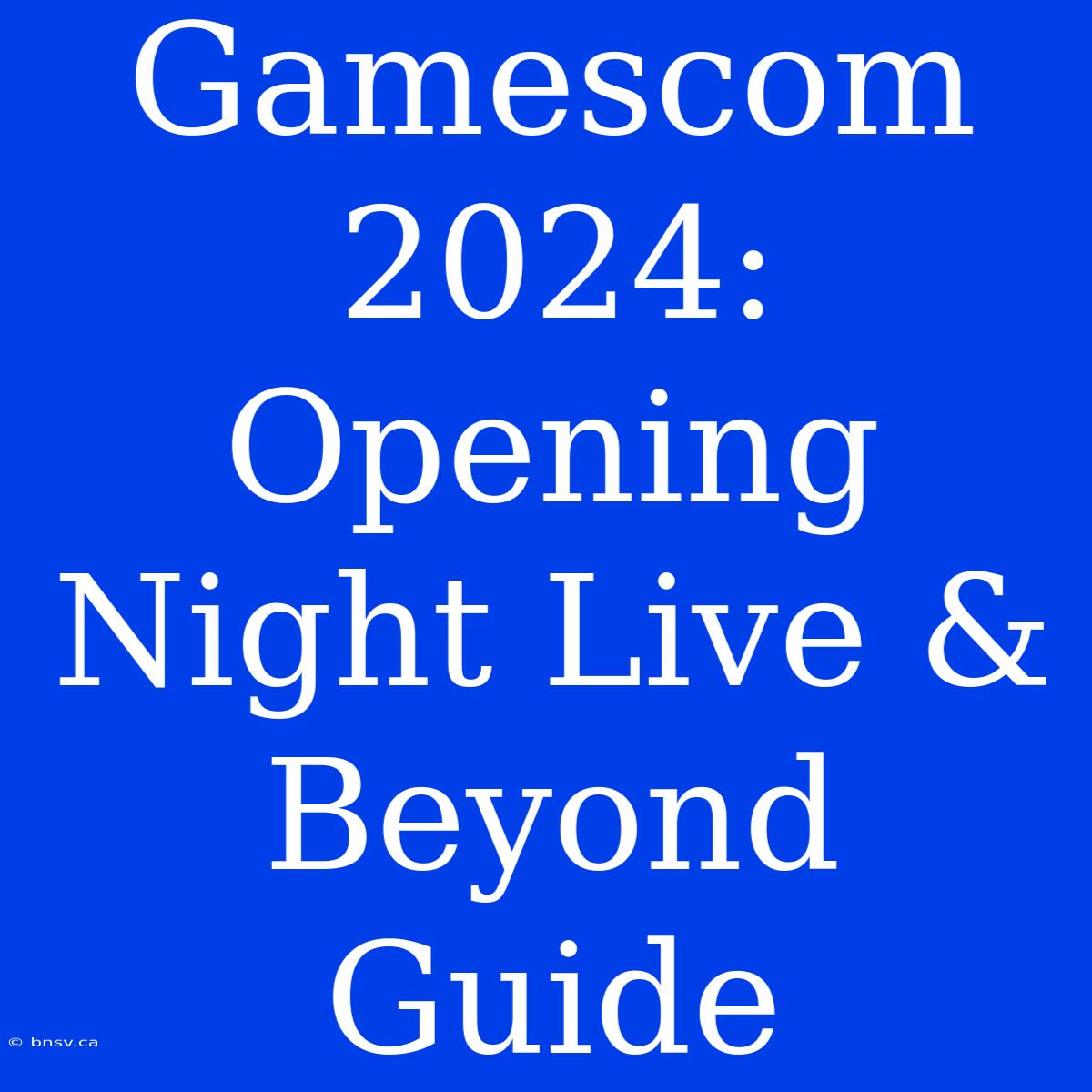 Gamescom 2024: Opening Night Live & Beyond Guide