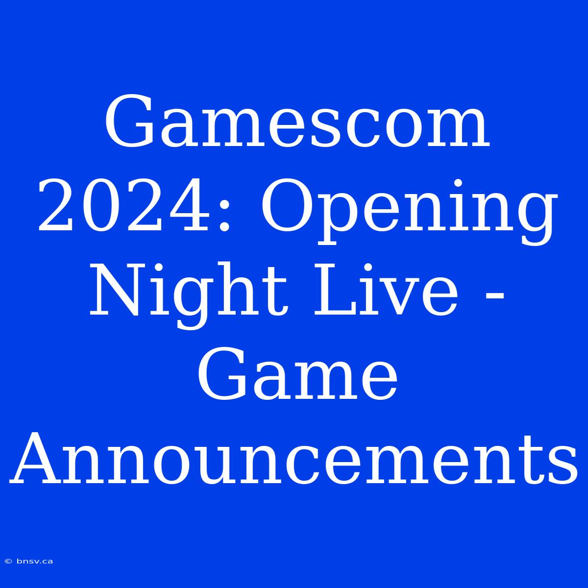 Gamescom 2024: Opening Night Live - Game Announcements