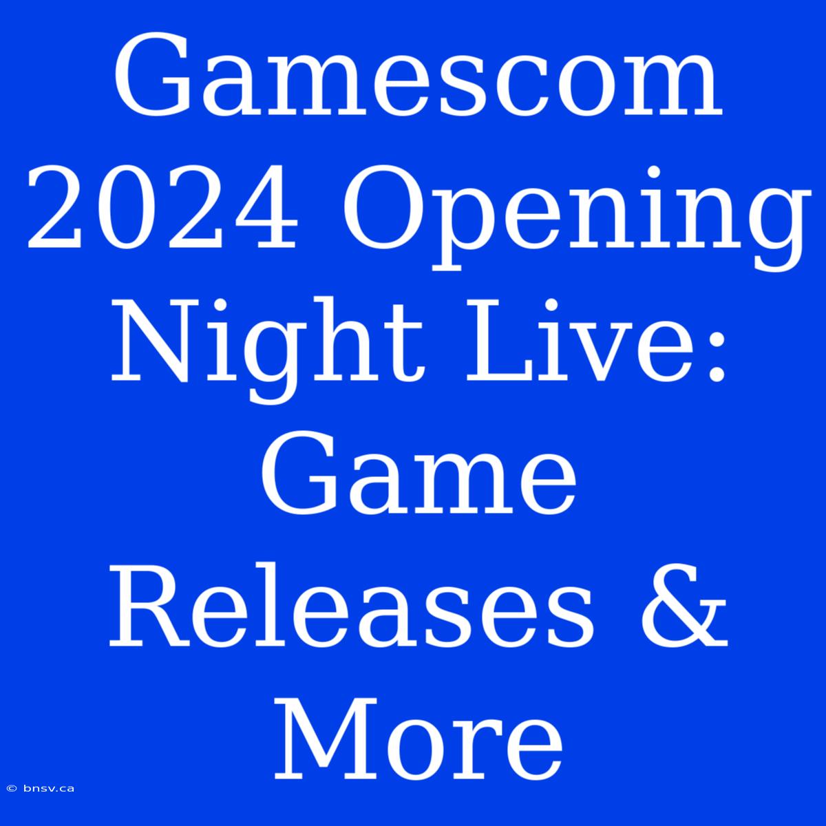 Gamescom 2024 Opening Night Live: Game Releases & More