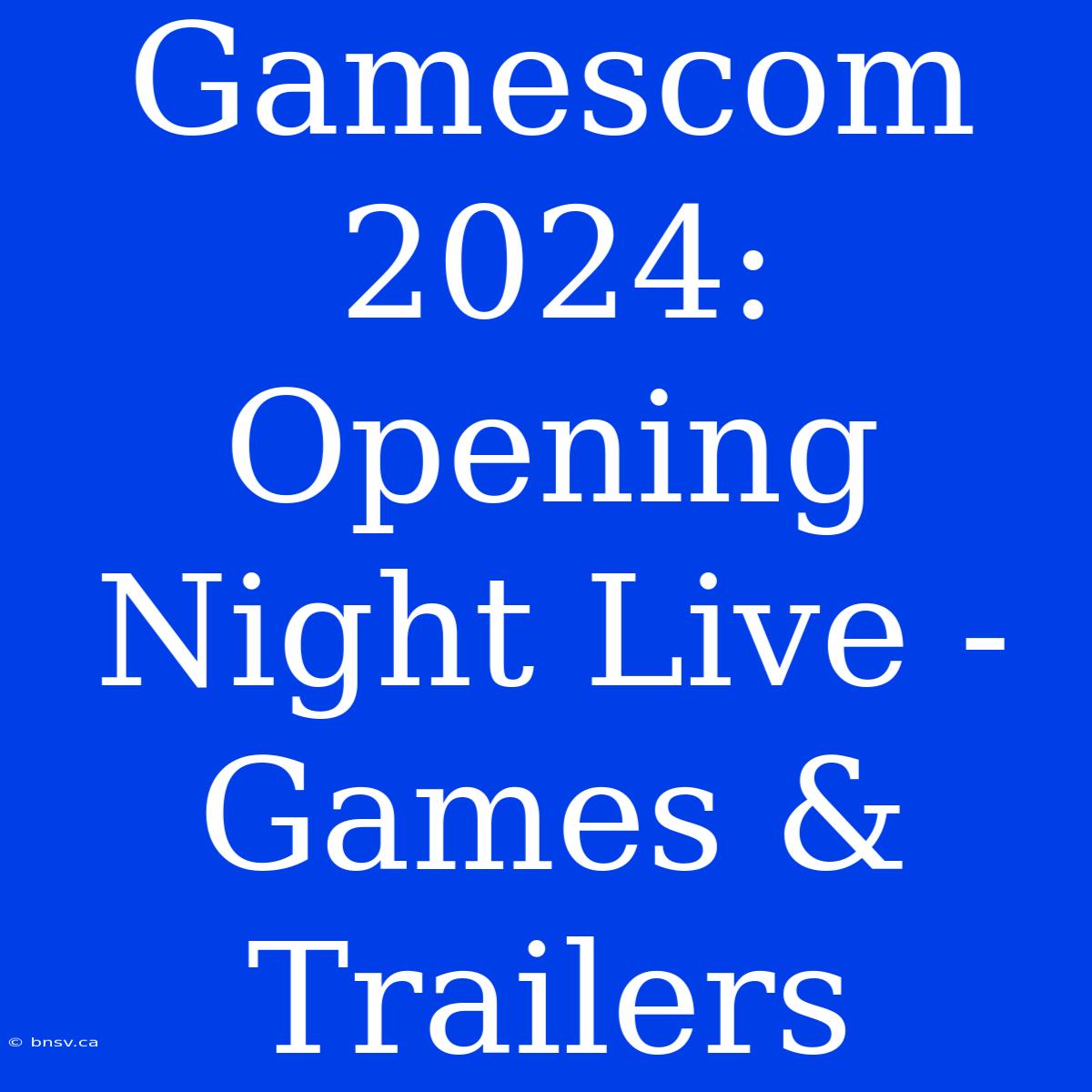 Gamescom 2024: Opening Night Live - Games & Trailers