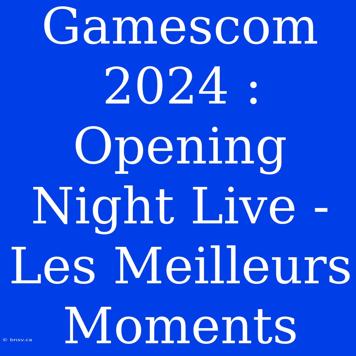 Gamescom 2024 : Opening Night Live - Les Meilleurs Moments