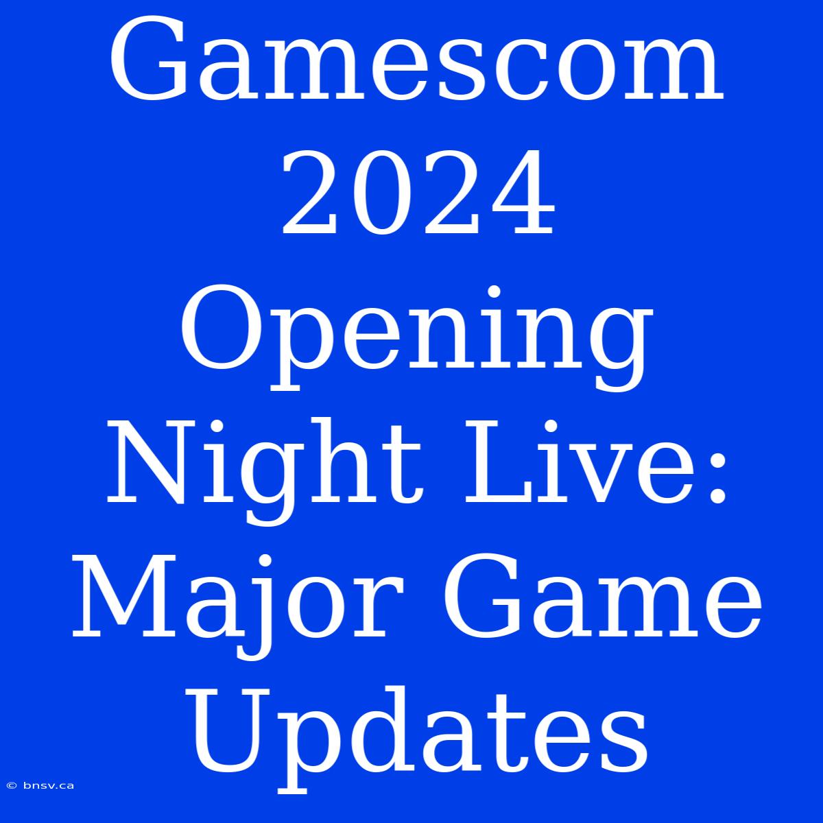 Gamescom 2024 Opening Night Live: Major Game Updates