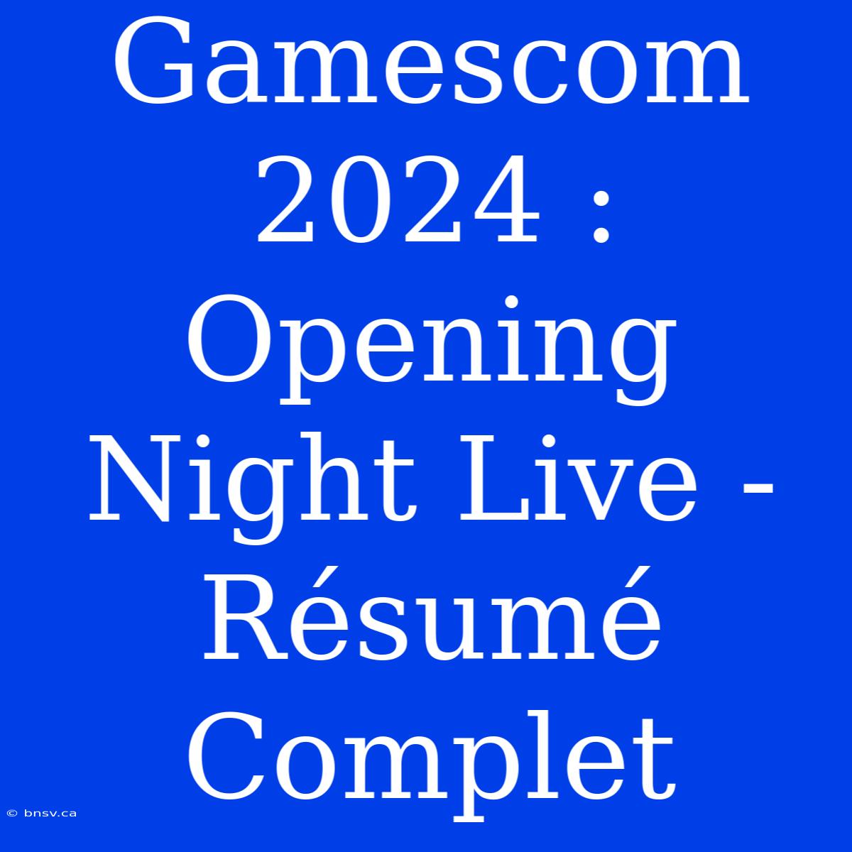 Gamescom 2024 : Opening Night Live -  Résumé Complet