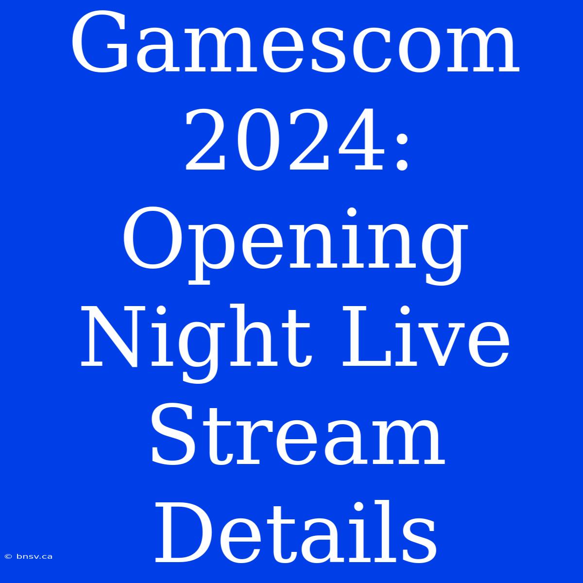 Gamescom 2024: Opening Night Live Stream Details