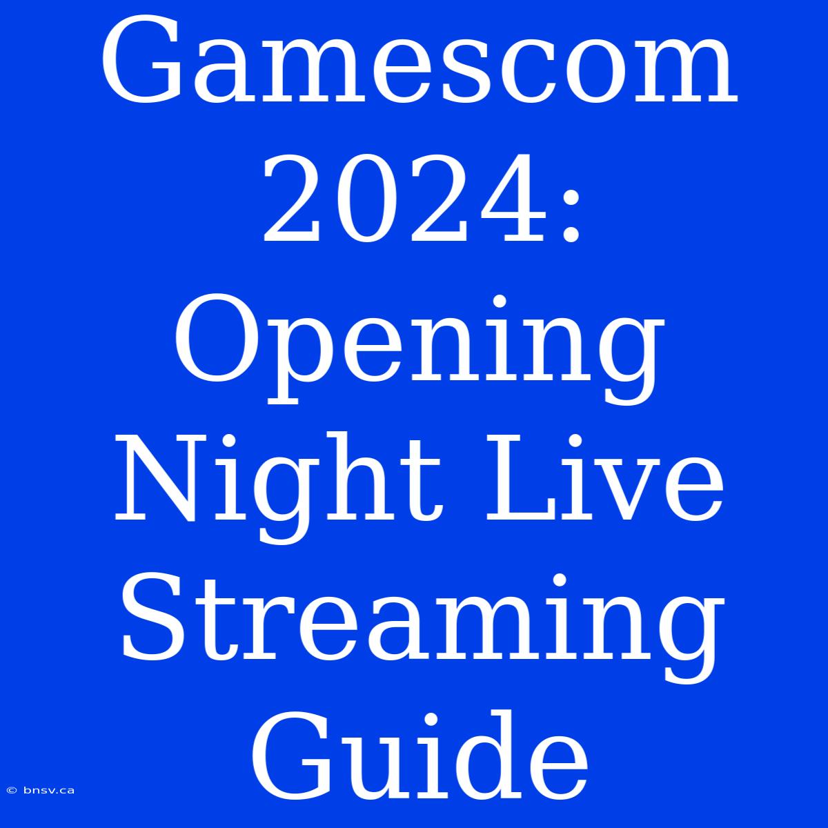 Gamescom 2024: Opening Night Live Streaming Guide