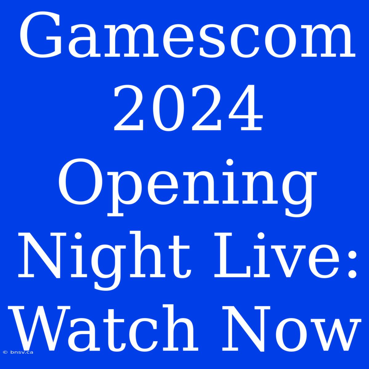 Gamescom 2024 Opening Night Live: Watch Now