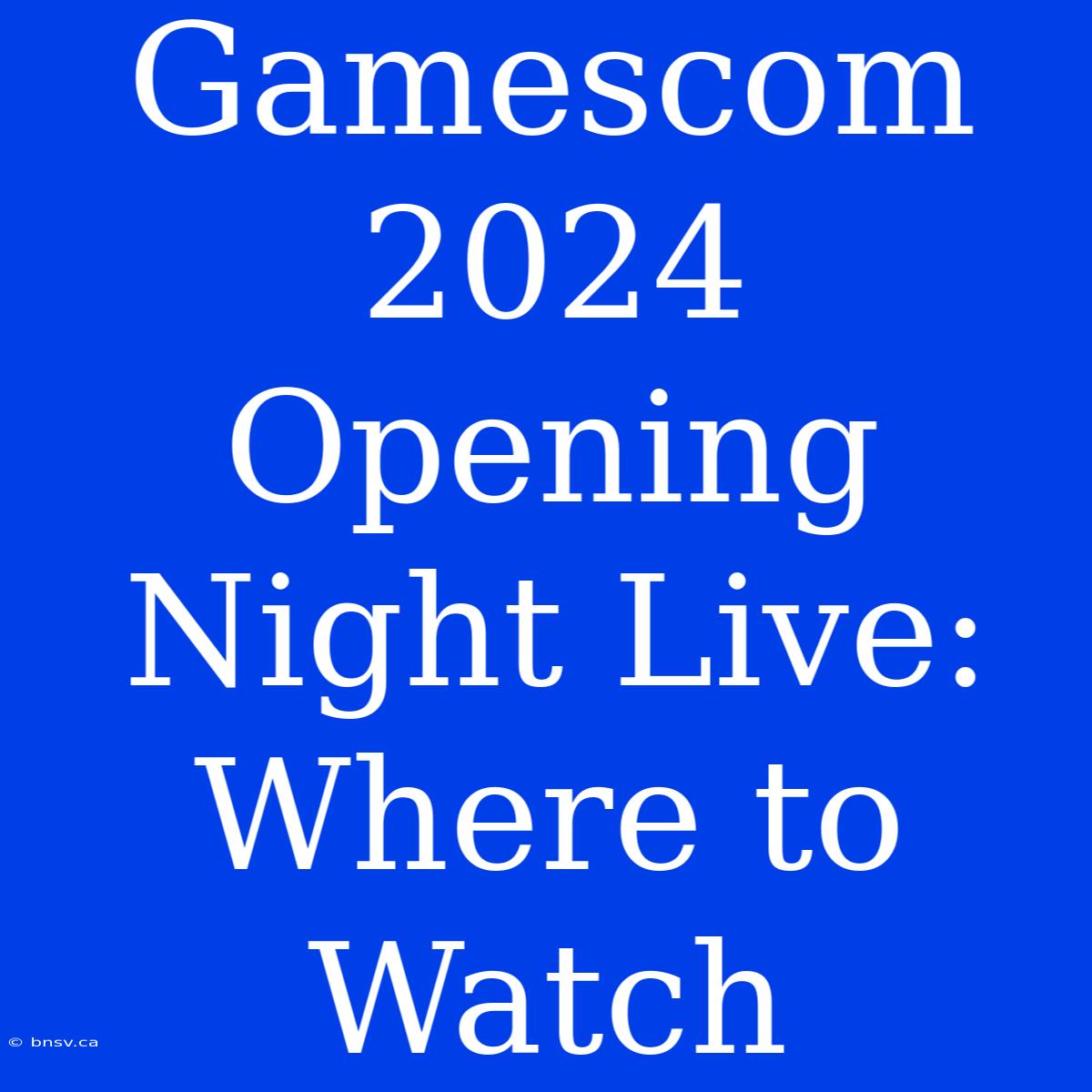 Gamescom 2024 Opening Night Live: Where To Watch