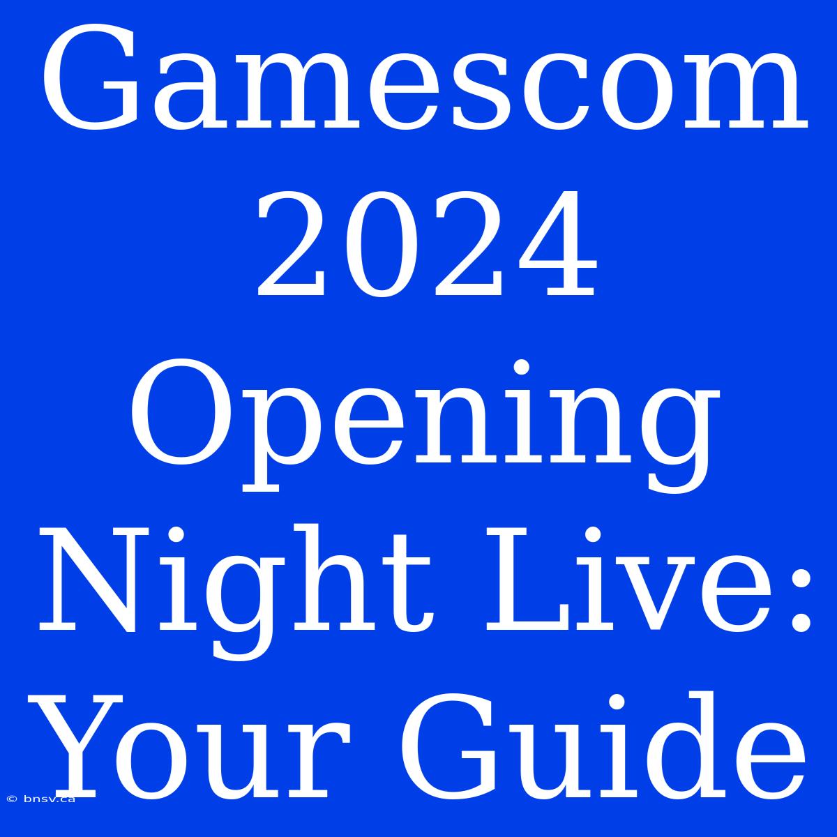 Gamescom 2024 Opening Night Live: Your Guide