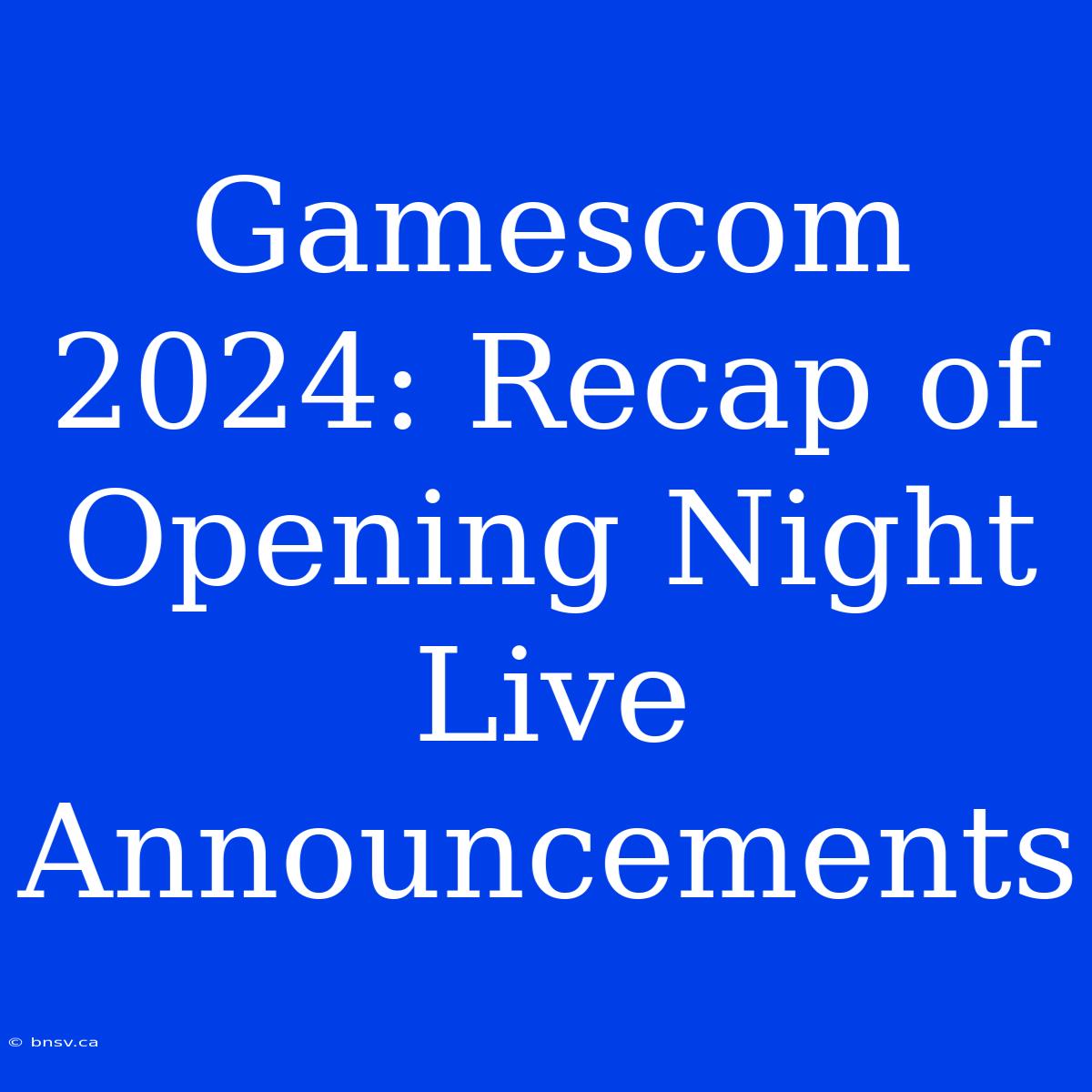 Gamescom 2024: Recap Of Opening Night Live Announcements