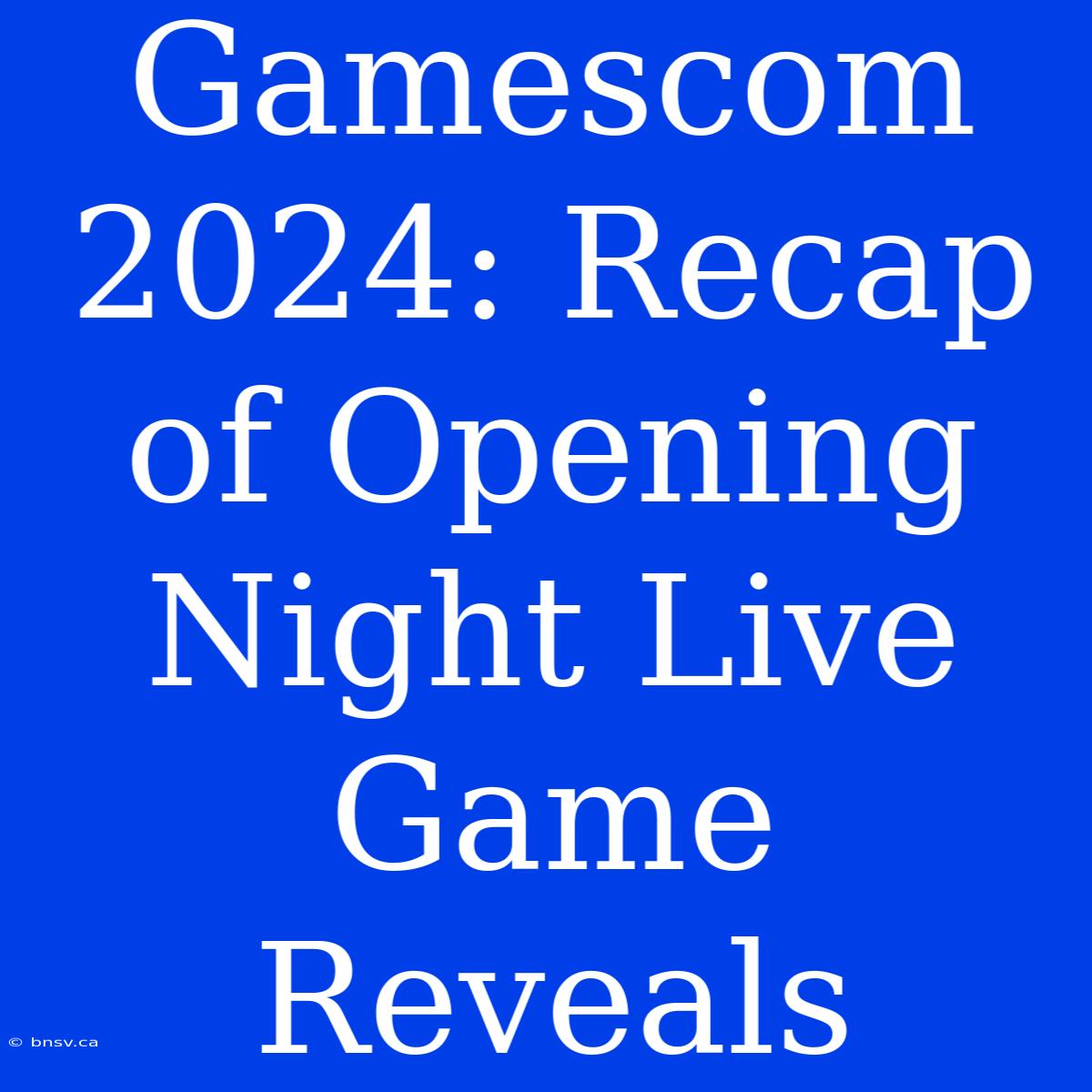 Gamescom 2024: Recap Of Opening Night Live Game Reveals