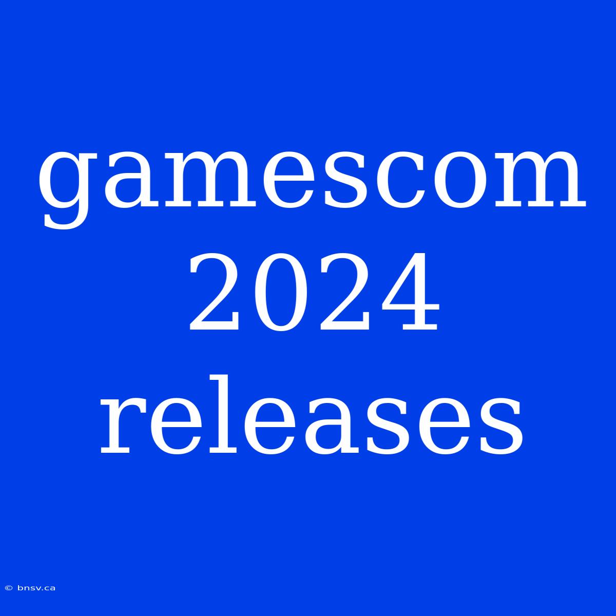 Gamescom 2024 Releases