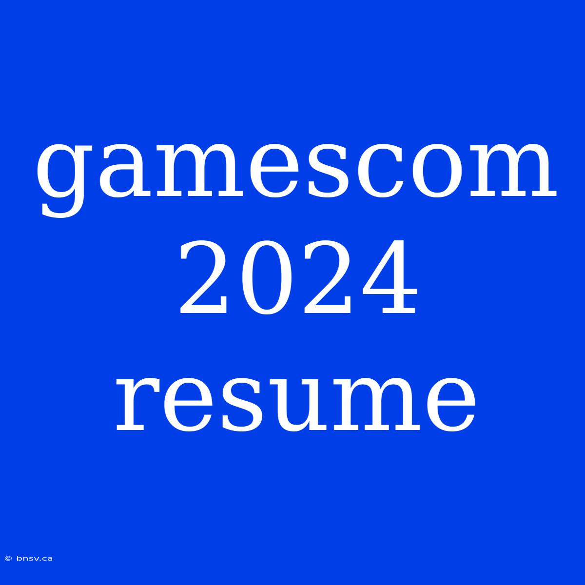 Gamescom 2024 Resume