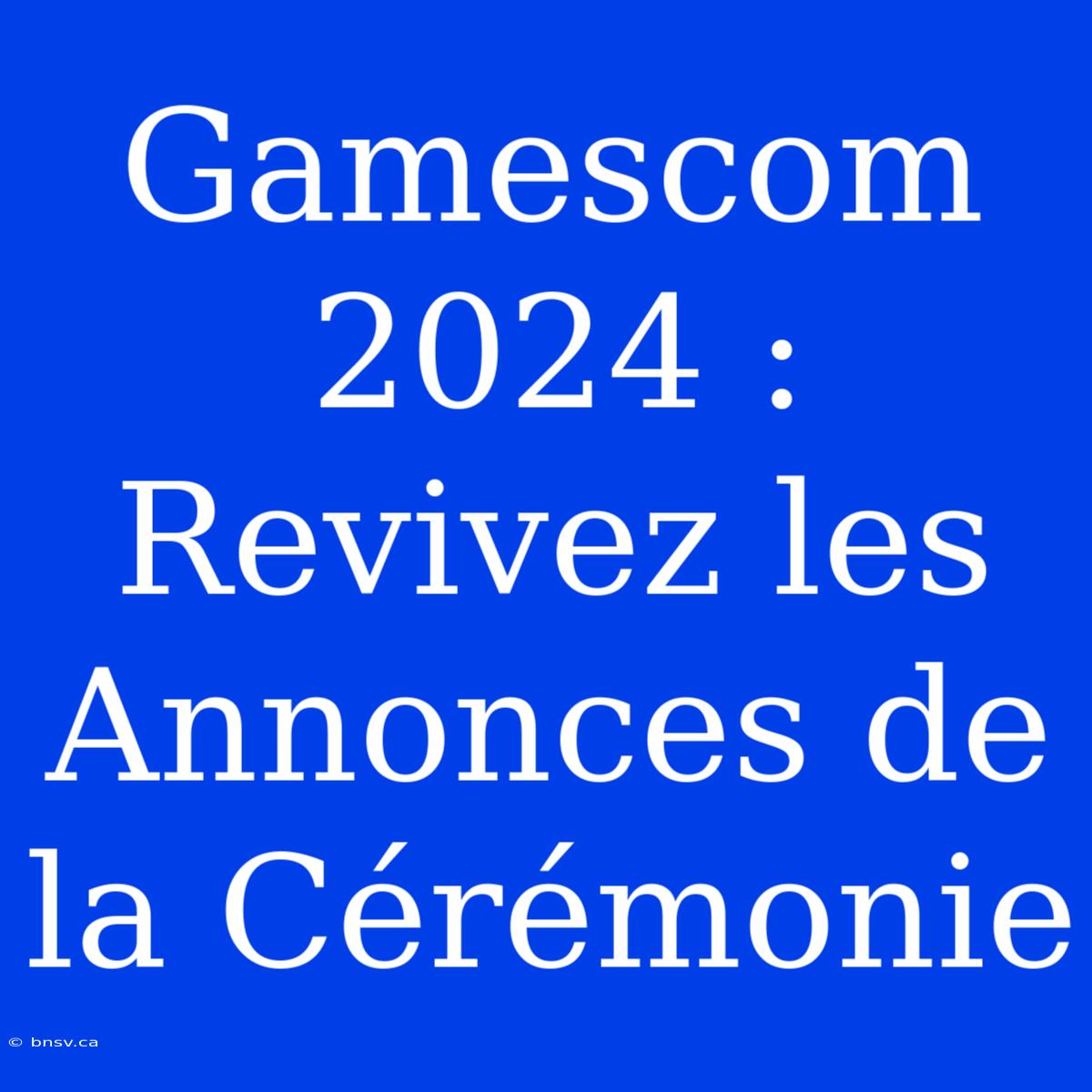 Gamescom 2024 : Revivez Les Annonces De La Cérémonie