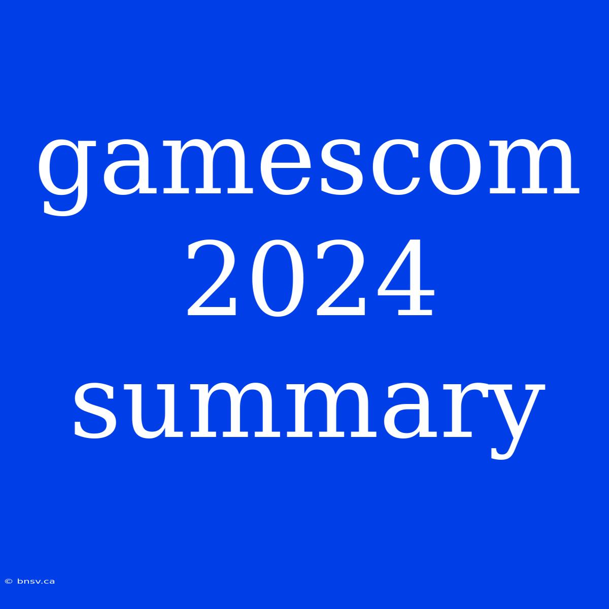 Gamescom 2024 Summary