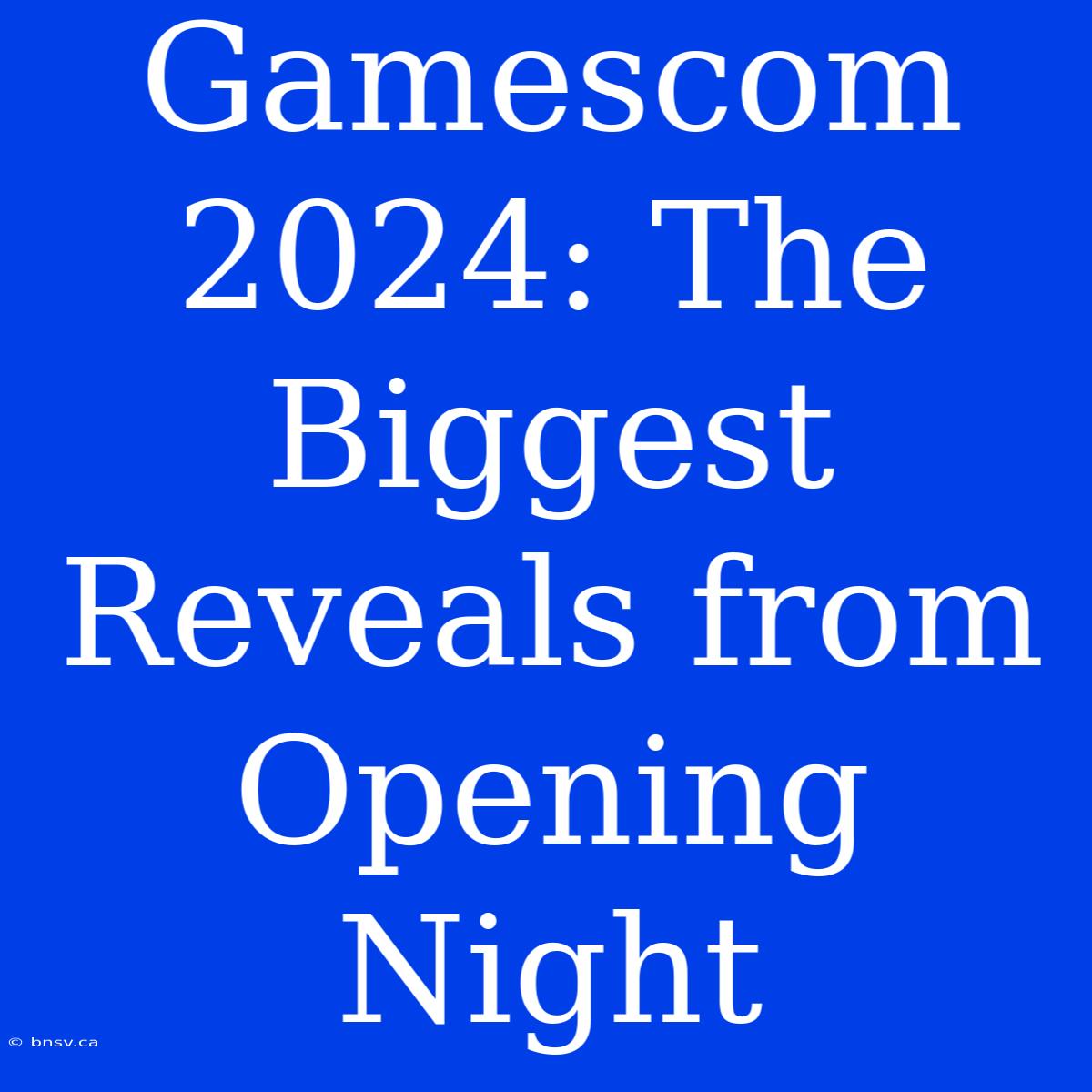 Gamescom 2024: The Biggest Reveals From Opening Night