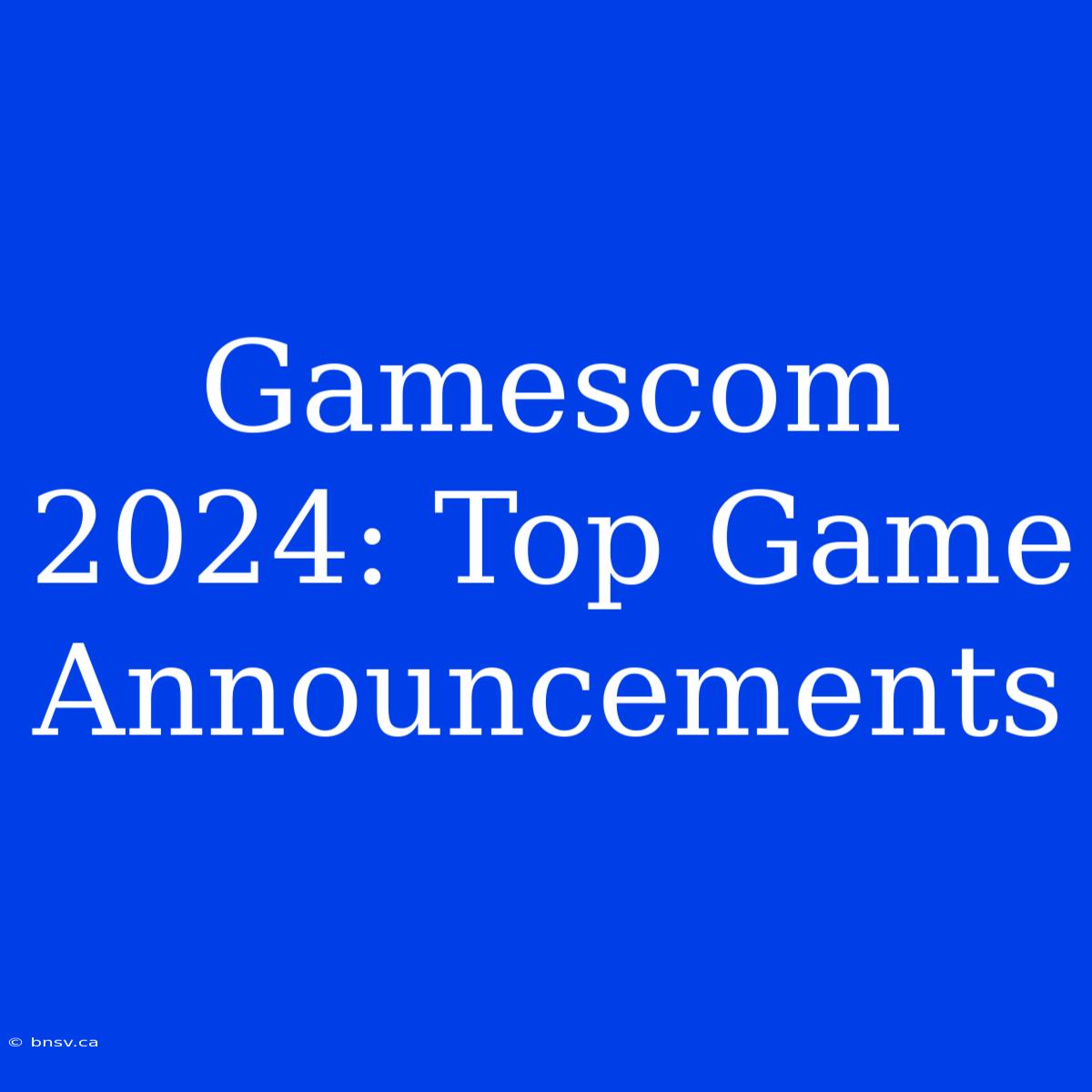 Gamescom 2024: Top Game Announcements