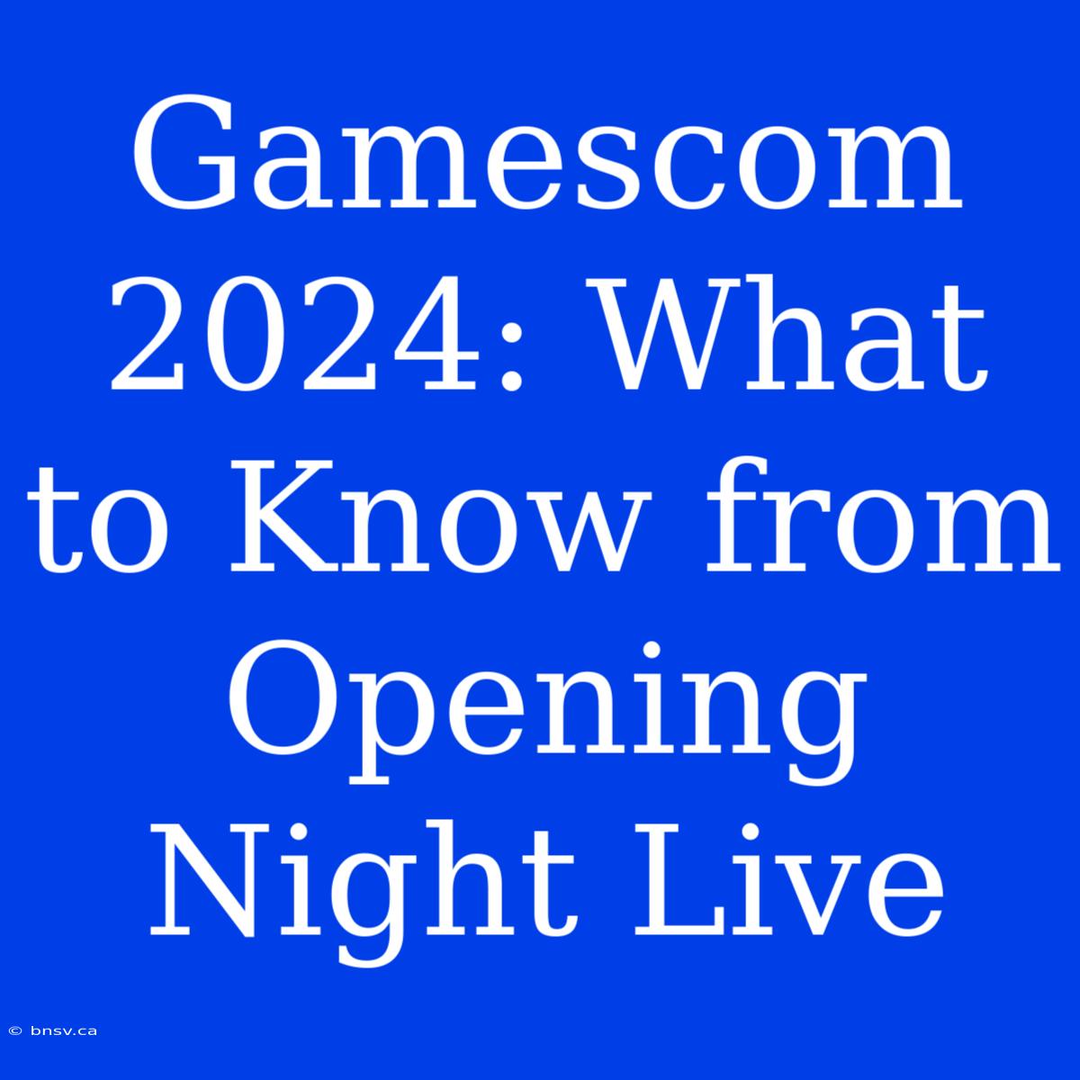 Gamescom 2024: What To Know From Opening Night Live