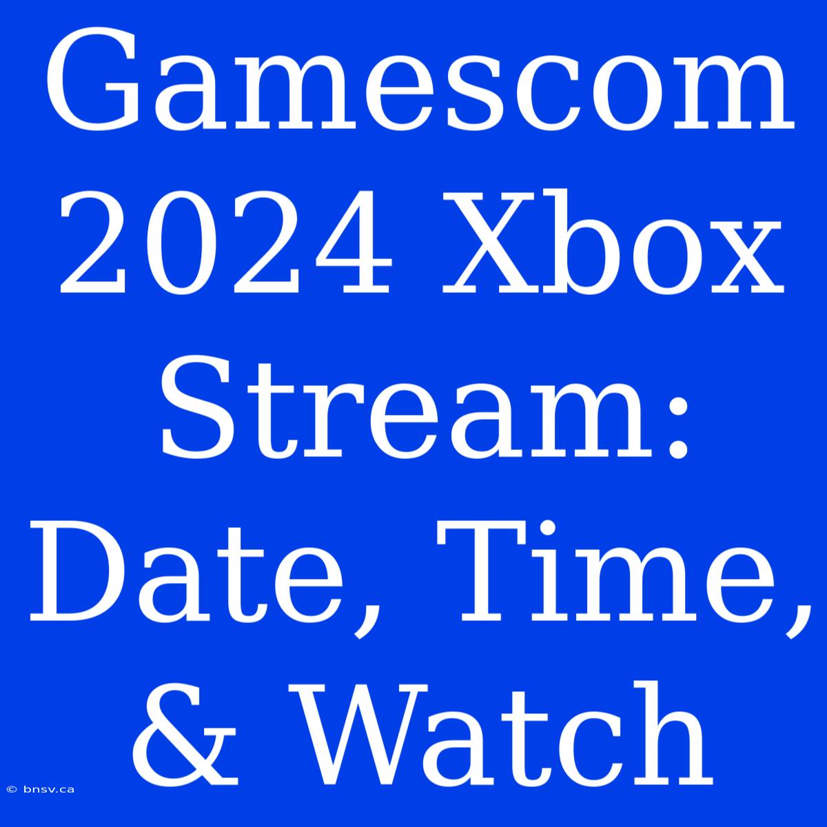 Gamescom 2024 Xbox Stream: Date, Time, & Watch