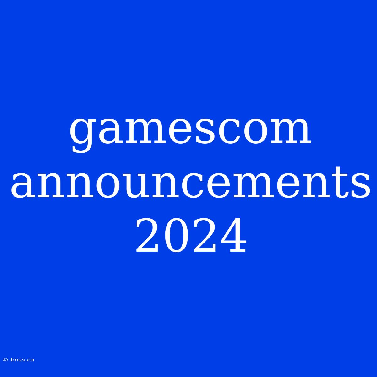 Gamescom Announcements 2024