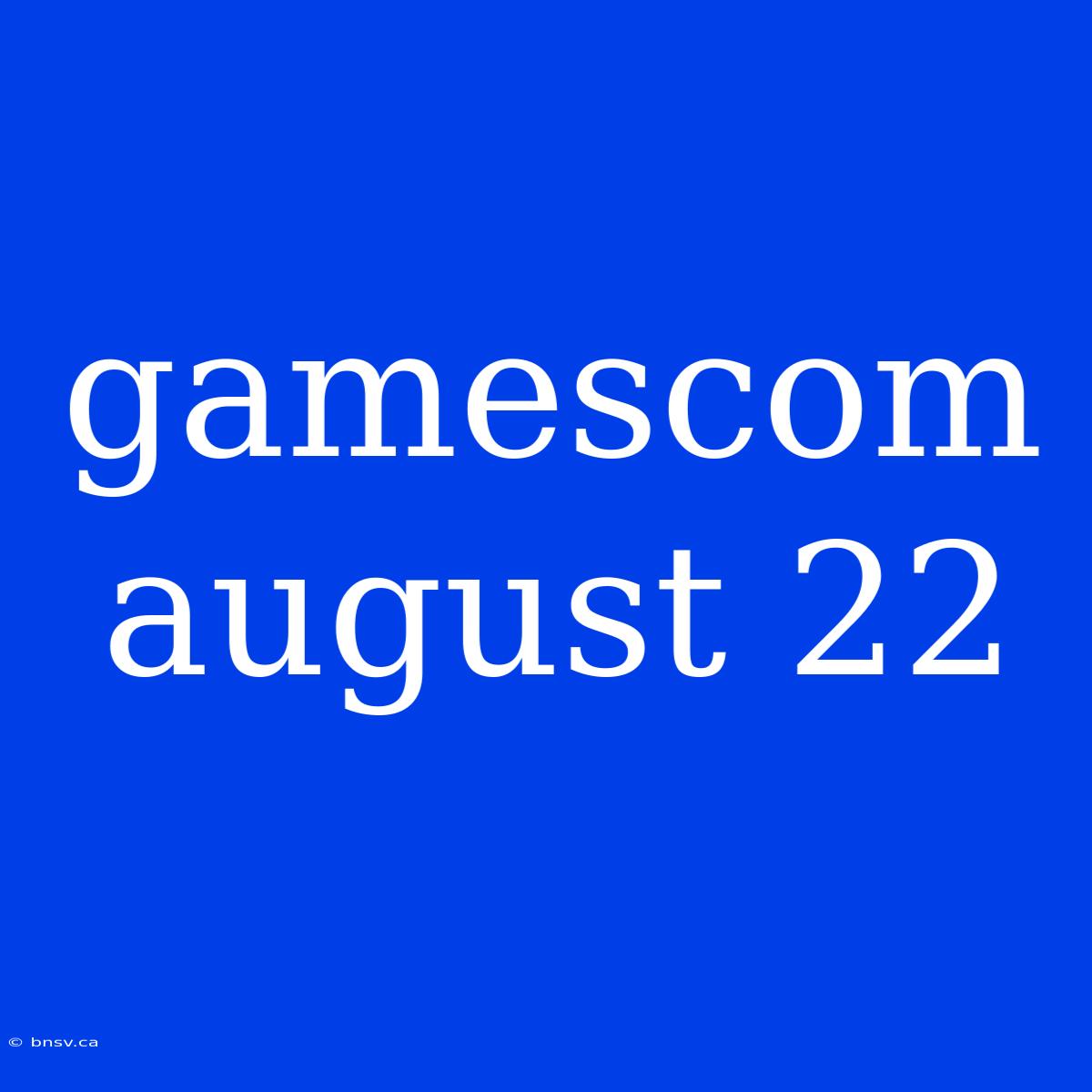 Gamescom August 22