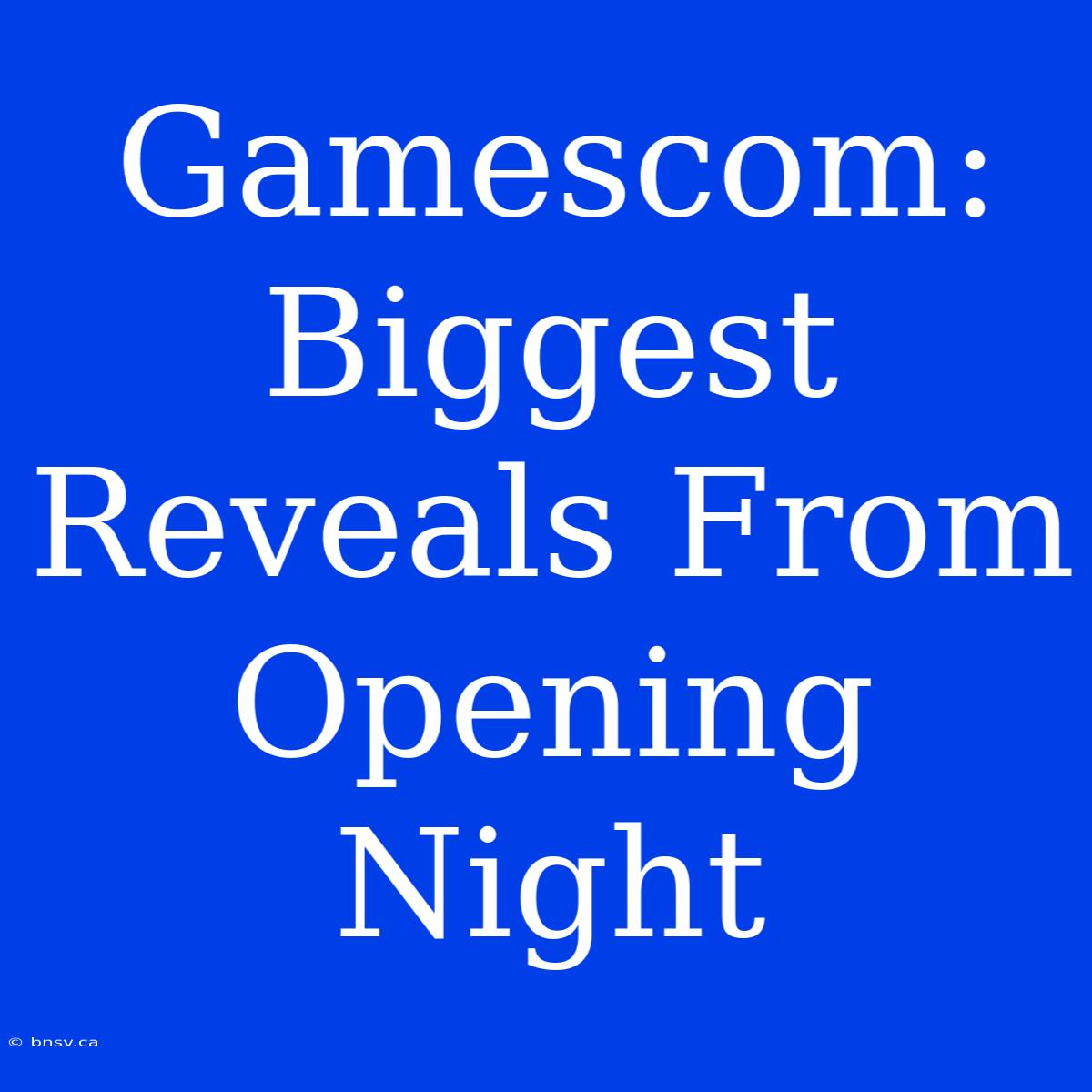 Gamescom: Biggest Reveals From Opening Night