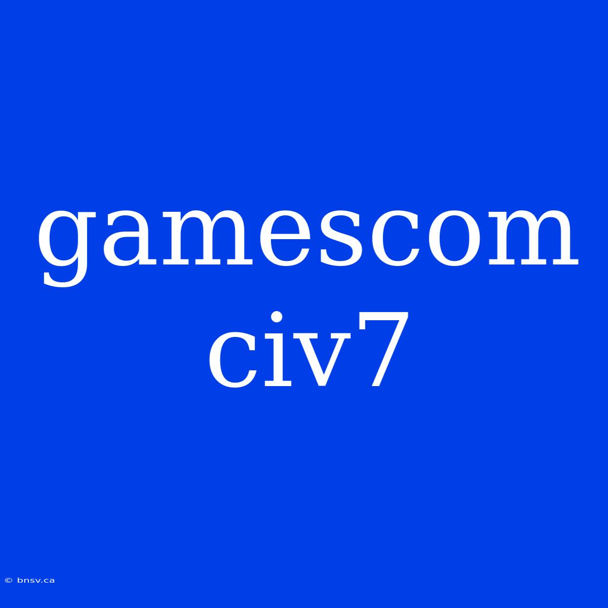 Gamescom Civ7