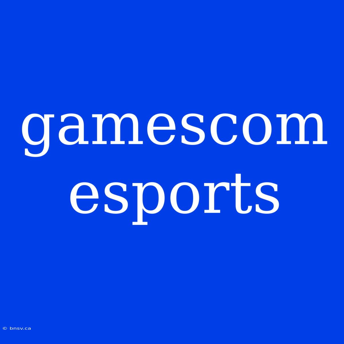 Gamescom Esports