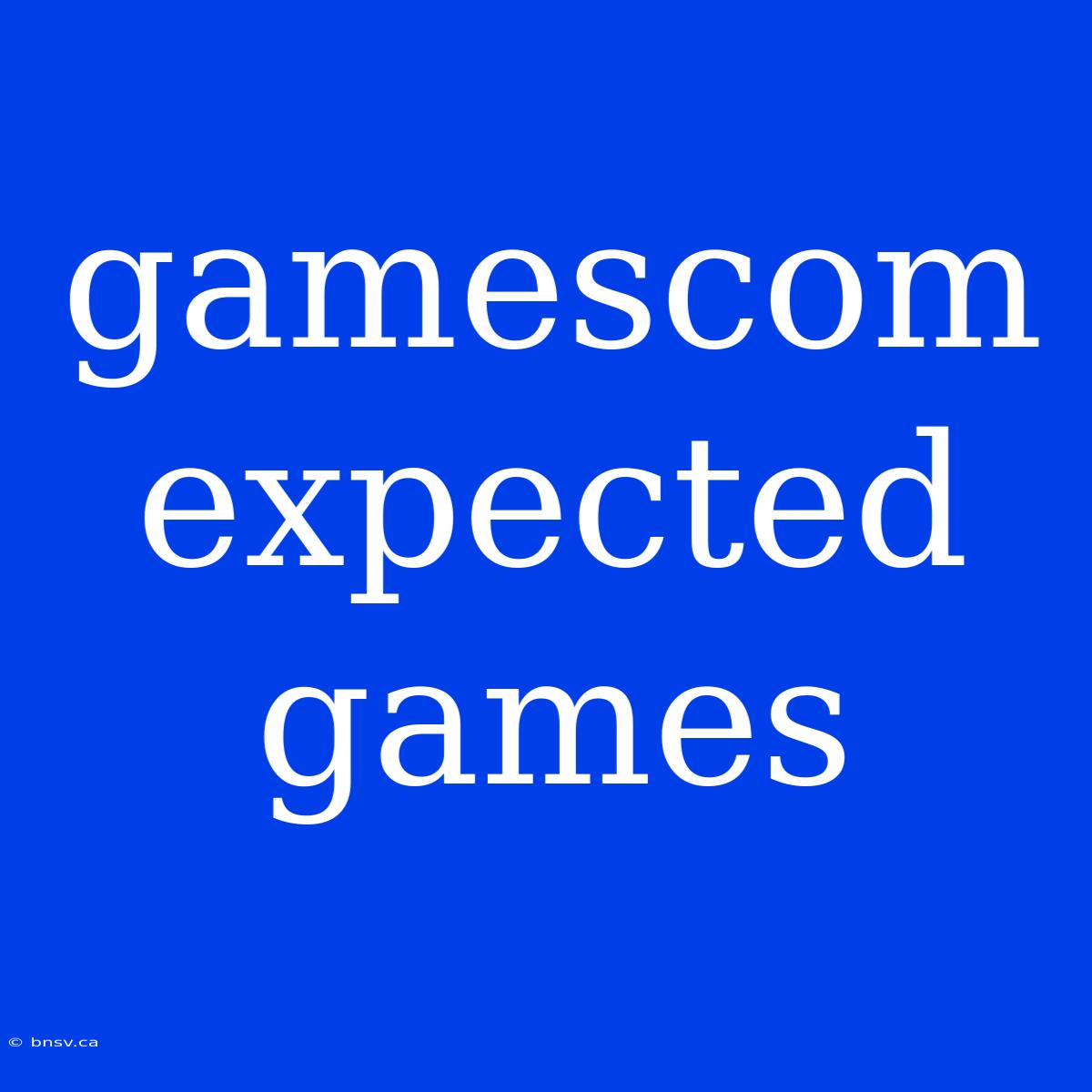 Gamescom Expected Games