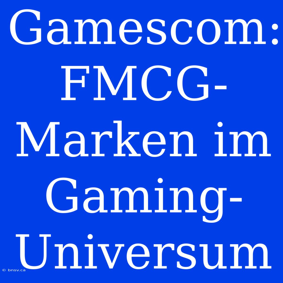 Gamescom: FMCG-Marken Im Gaming-Universum