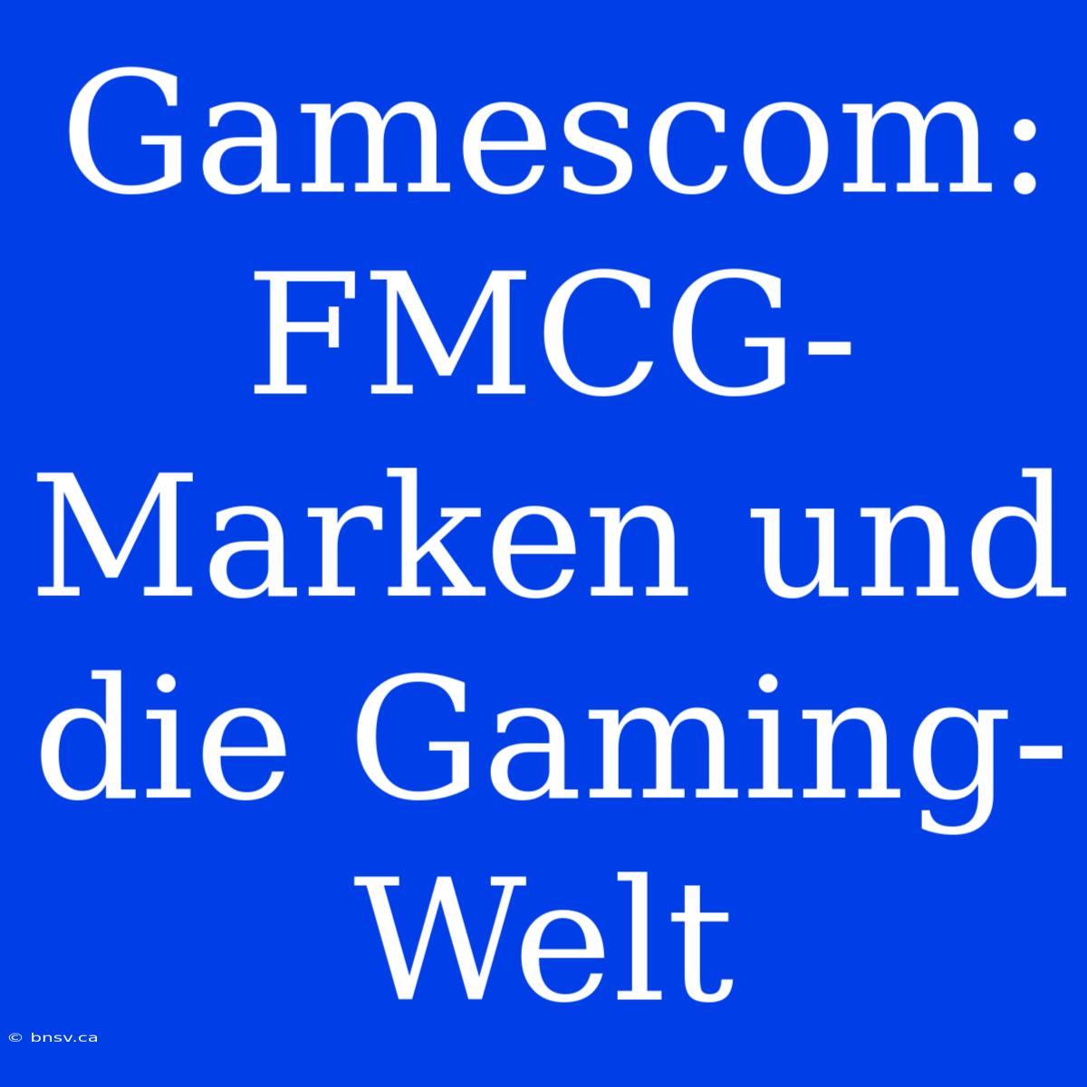 Gamescom: FMCG-Marken Und Die Gaming-Welt