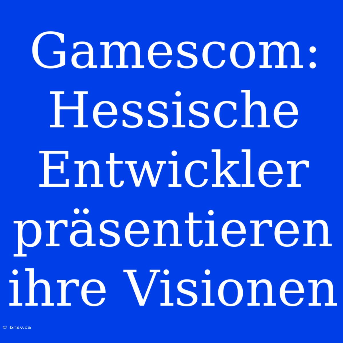 Gamescom: Hessische Entwickler Präsentieren Ihre Visionen