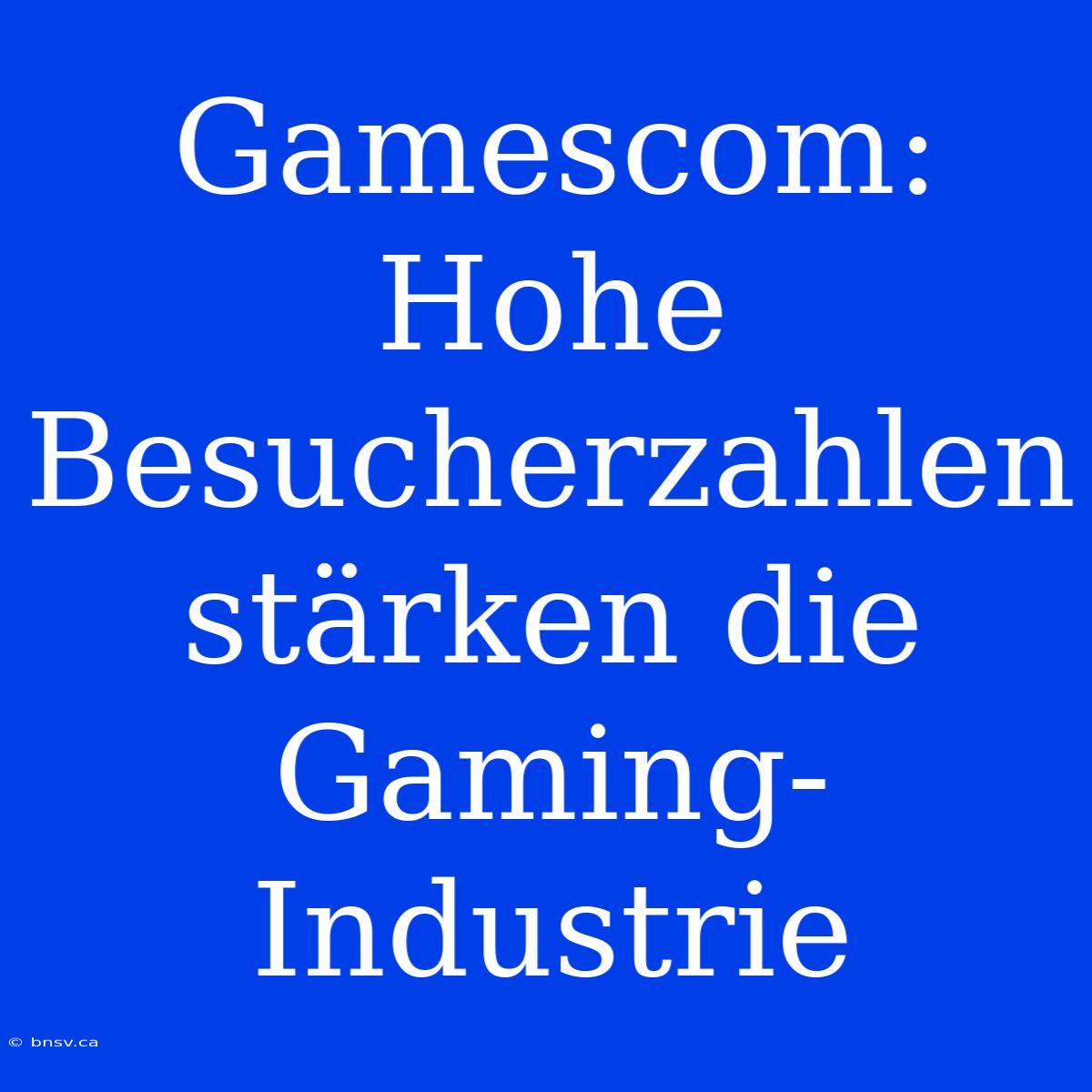 Gamescom:  Hohe Besucherzahlen Stärken Die Gaming-Industrie